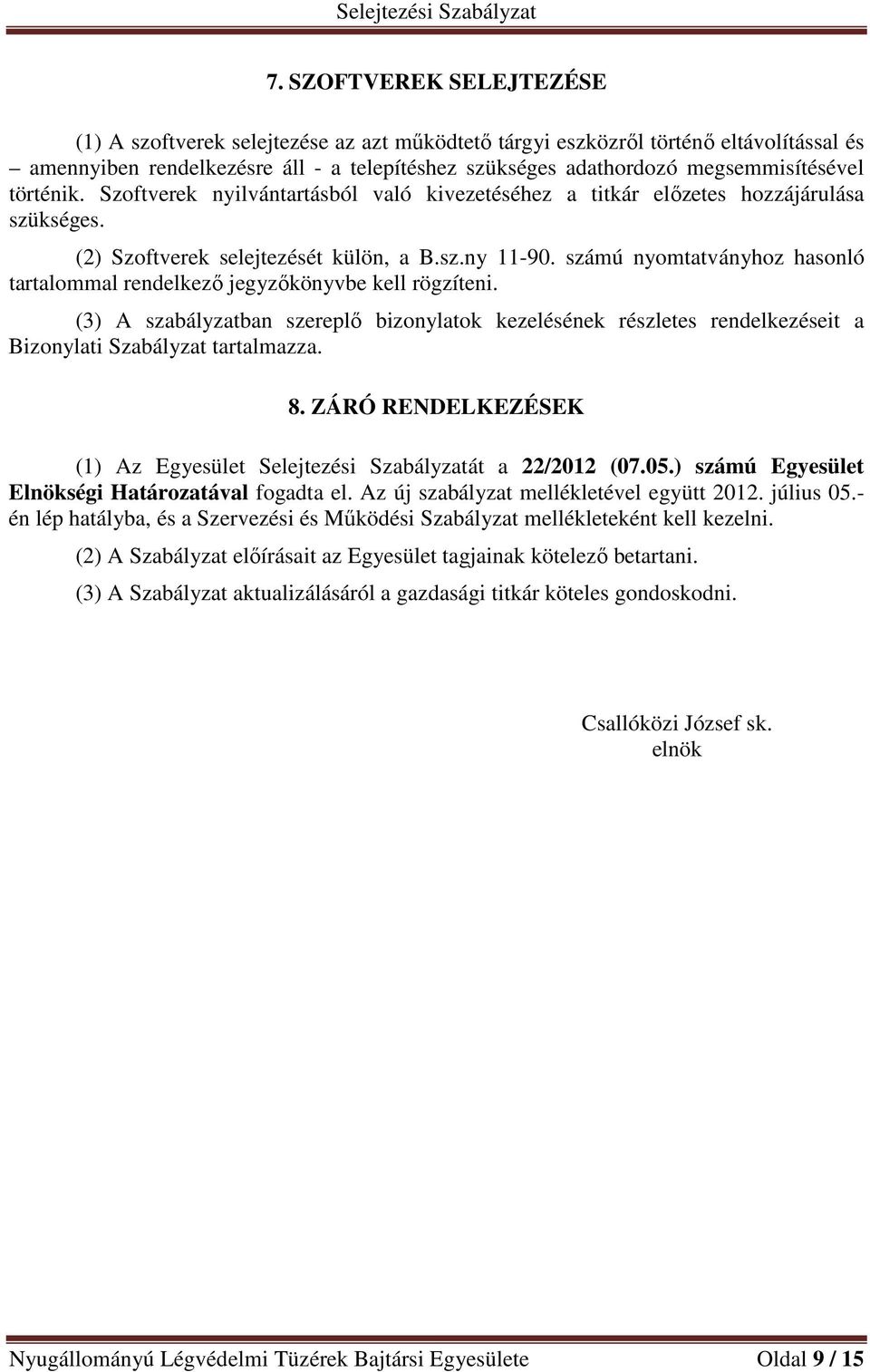 számú nyomtatványhoz hasonló tartalommal rendelkező jegyzőkönyvbe kell rögzíteni. (3) A szabályzatban szereplő bizonylatok kezelésének részletes rendelkezéseit a Bizonylati Szabályzat tartalmazza. 8.