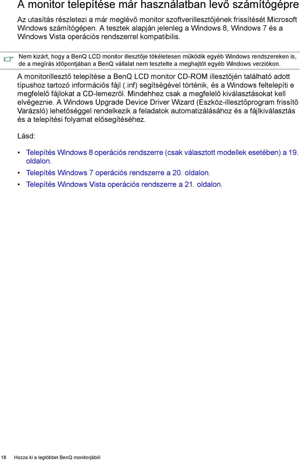Nem kizárt, hogy a BenQ LCD monitor illesztője tökéletesen működik egyéb Windows rendszereken is, de a megírás időpontjában a BenQ vállalat nem tesztelte a meghajtót egyéb Windows verziókon.