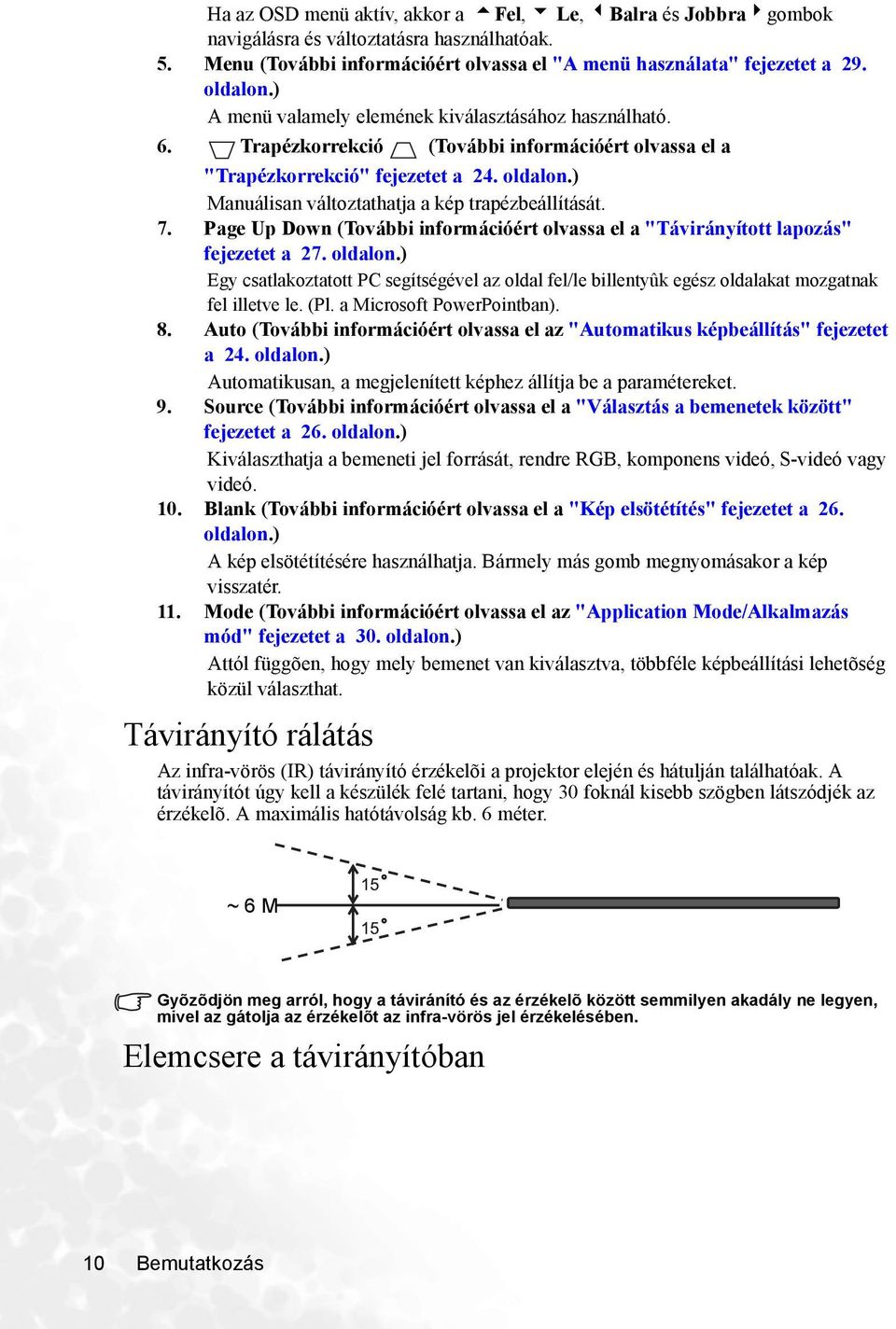 ) Manuálisan változtathatja a kép trapézbeállítását. 7. Page Up Down (További információért olvassa el a "Távirányított lapozás" fejezetet a 27. oldalon.