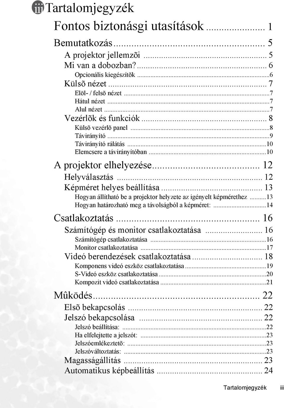 .. 12 Képméret helyes beállítása... 13 Hogyan állítható be a projektor helyzete az igényelt képmérethez...13 Hogyan határozható meg a távolságból a képméret:...14 Csatlakoztatás.