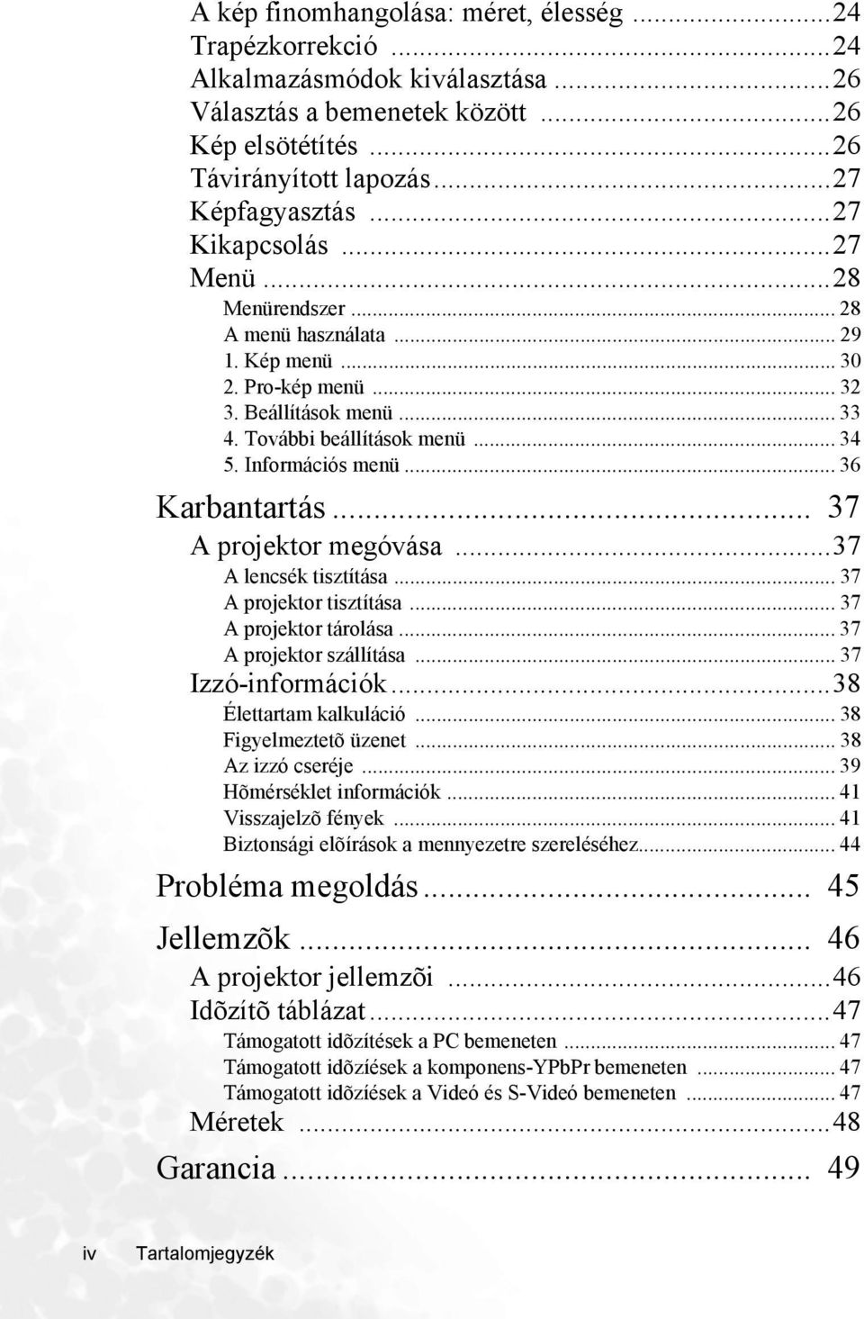 .. 36 Karbantartás... 37 A projektor megóvása...37 A lencsék tisztítása... 37 A projektor tisztítása... 37 A projektor tárolása... 37 A projektor szállítása... 37 Izzó-információk.