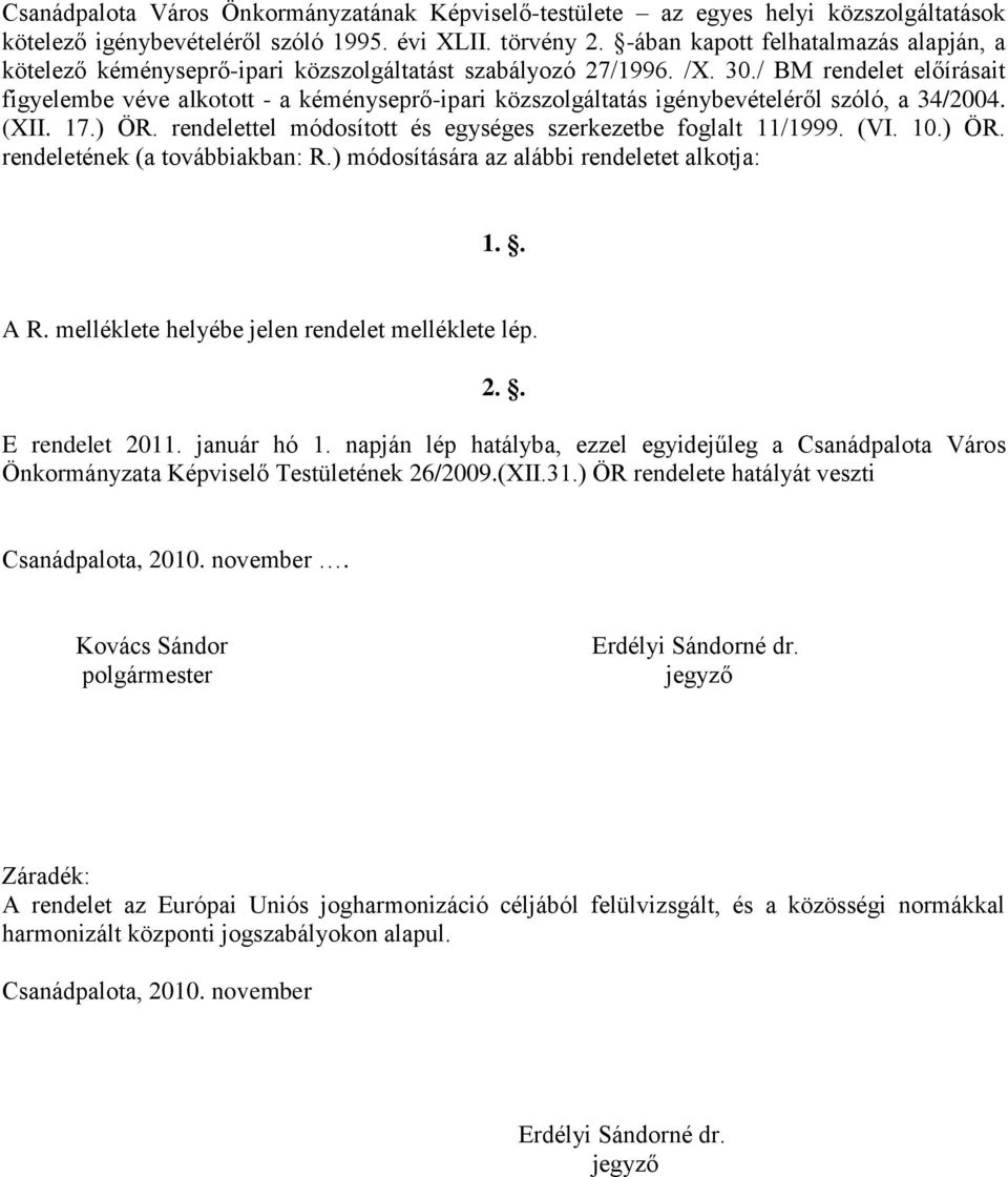 / BM rendelet előírásait figyelembe véve alkotott - a kéményseprő-ipari közszolgáltatás igénybevételéről szóló, a 34/2004. (XII. 17.) ÖR.