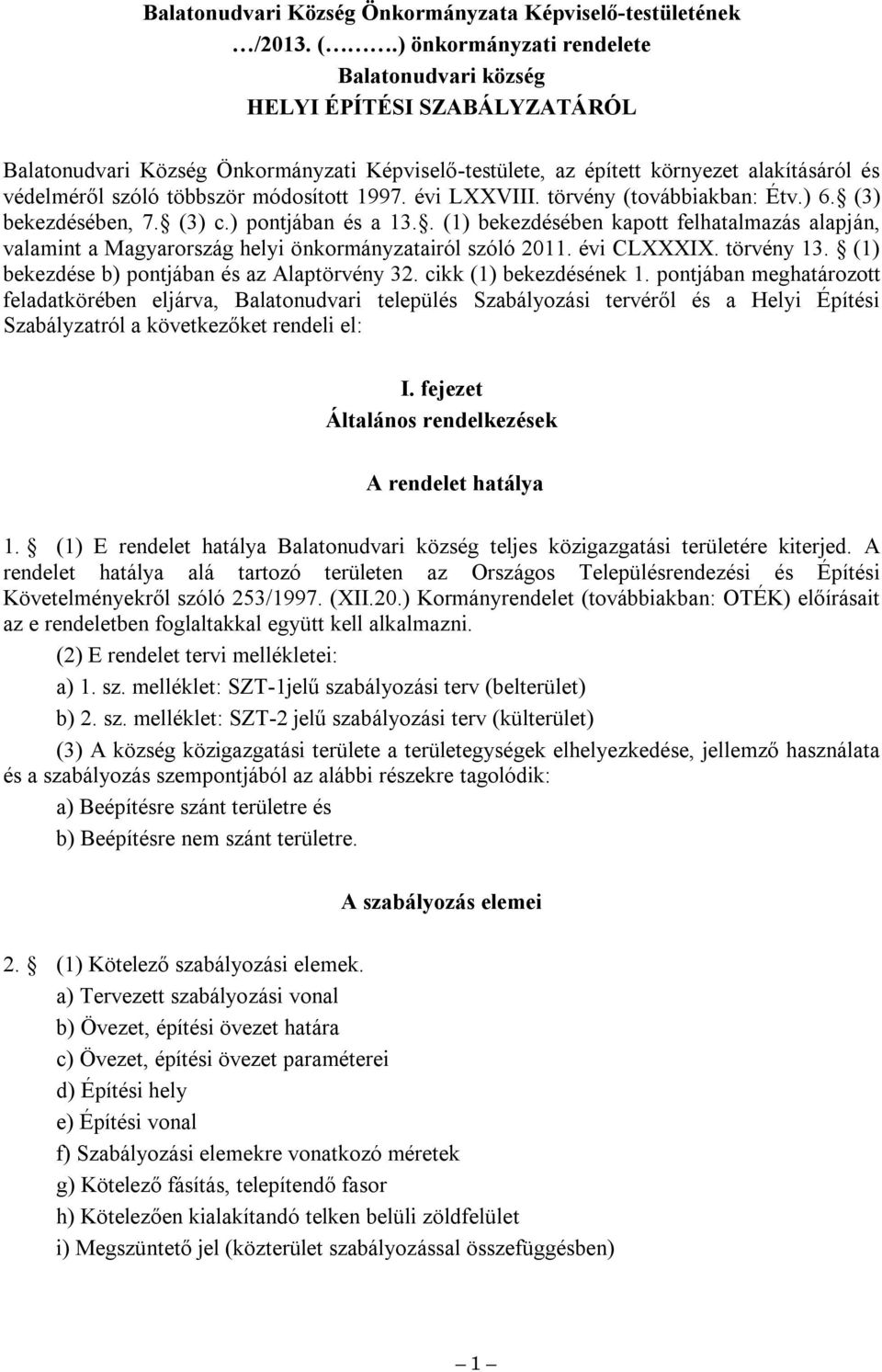 1997. évi LXXVIII. törvény (továbbiakban: Étv.) 6. (3) bekezdésében, 7. (3) c.) pontjában és a 13.. (1) bekezdésében kapott felhatalazás alapján, valaint a Magyarország helyi önkorányzatairl szl 2011.