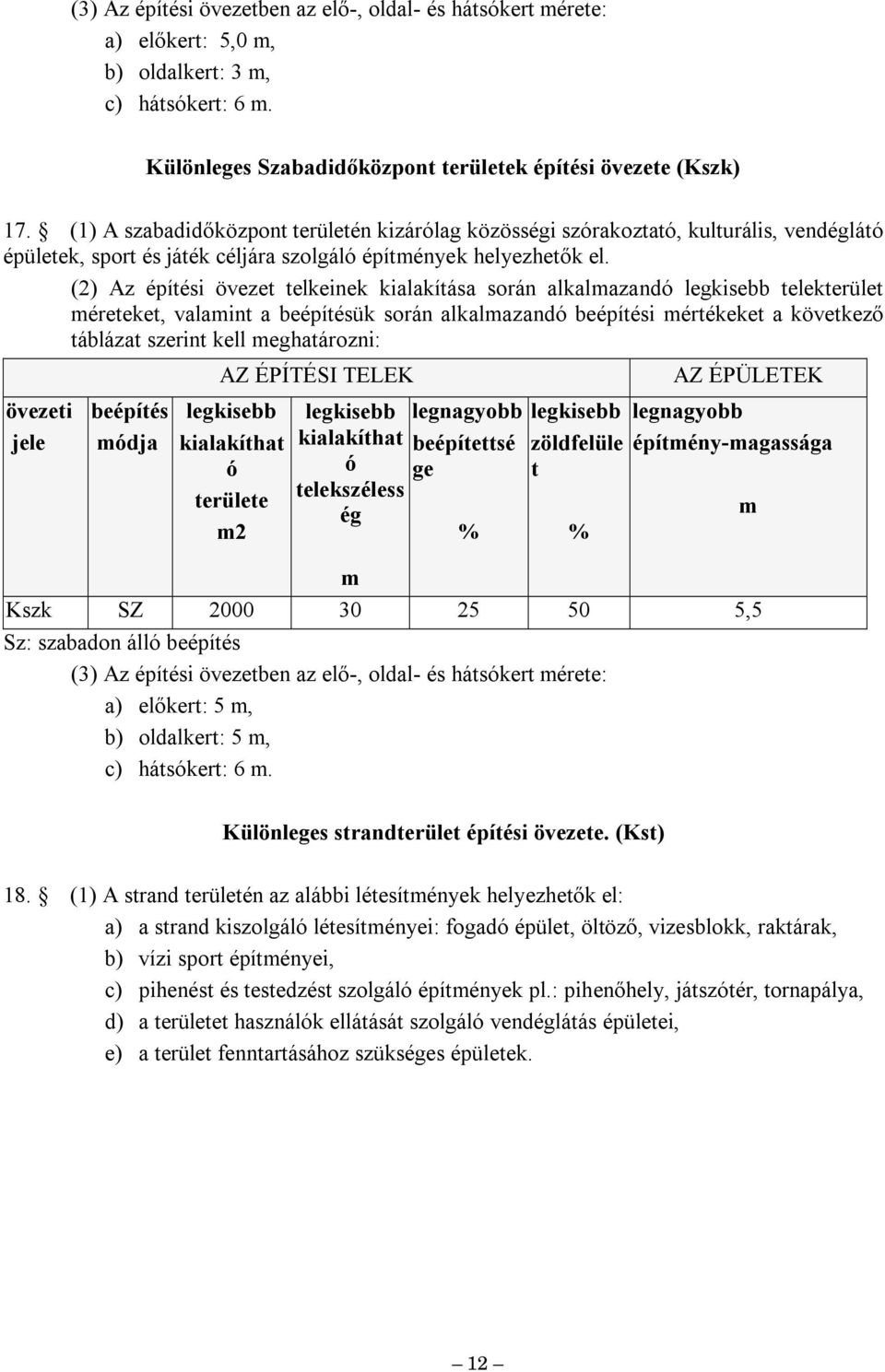 (2) Az építési övezet telkeinek kialakítása során alkalazand telekterület éreteket, valaint a beépítésük során alkalazand beépítési értékeket a következő táblázat szerint kell eghatározni: övezeti