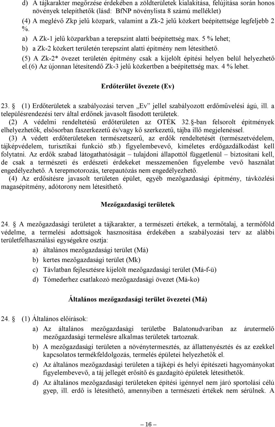 (5) A Zk-2* övezet területén építény csak a kijelölt építési helyen belül helyezhető el.(6) Az újonnan létesítendő Zk-3 jelű közkertben a beépítettség ax. 4 % lehet. Erdőterület övezete (Ev) 23.