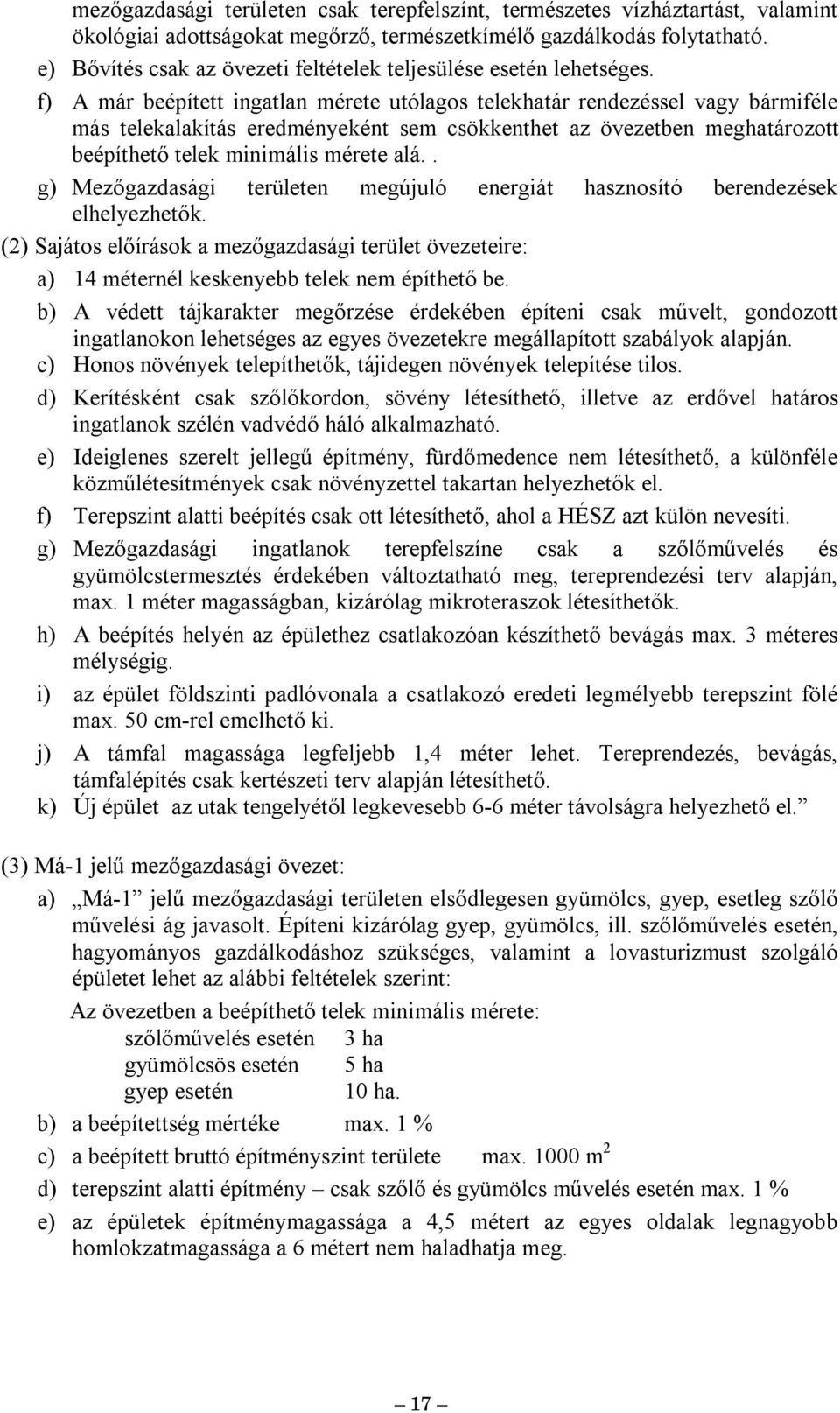 f) A ár beépített ingatlan érete utlagos telekhatár rendezéssel vagy báriféle ás telekalakítás eredényeként se csökkenthet az övezetben eghatározott beépíthető telek iniális érete alá.