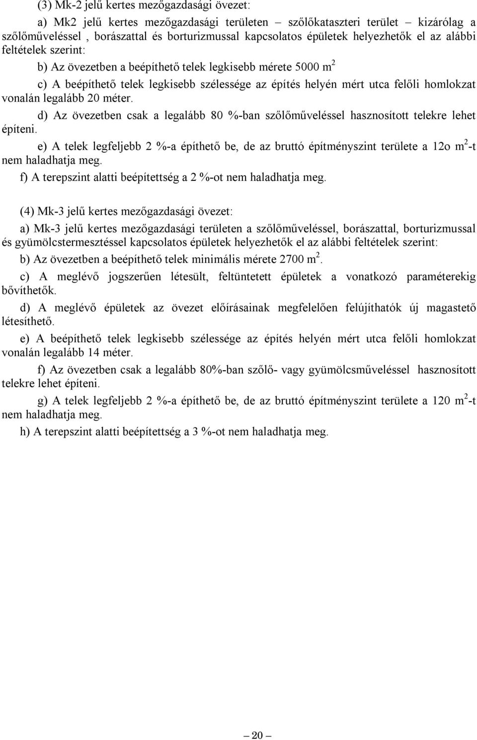 d) Az övezetben csak a legalább 80 %-ban szőlőűveléssel hasznosított telekre lehet építeni. e) A telek legfeljebb 2 %-a építhető be, de az brutt építényszint területe a 12o 2 -t ne haladhatja eg.