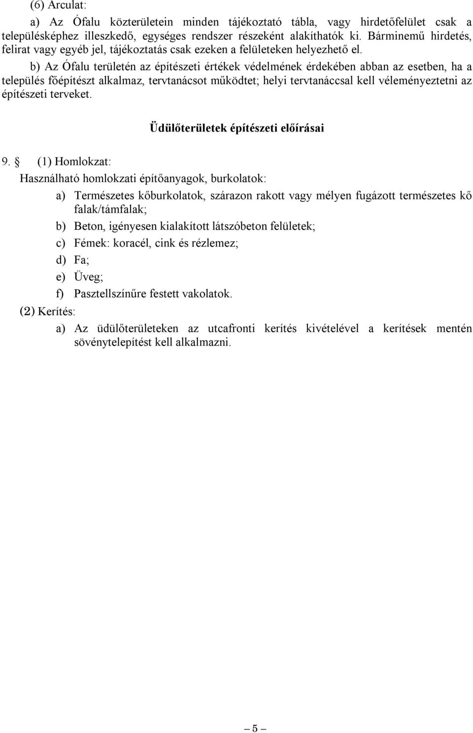 b) Az Ófalu területén az építészeti értékek védelének érdekében abban az esetben, ha a település főépítészt alkalaz, tervtanácsot űködtet; helyi tervtanáccsal kell véleényeztetni az építészeti