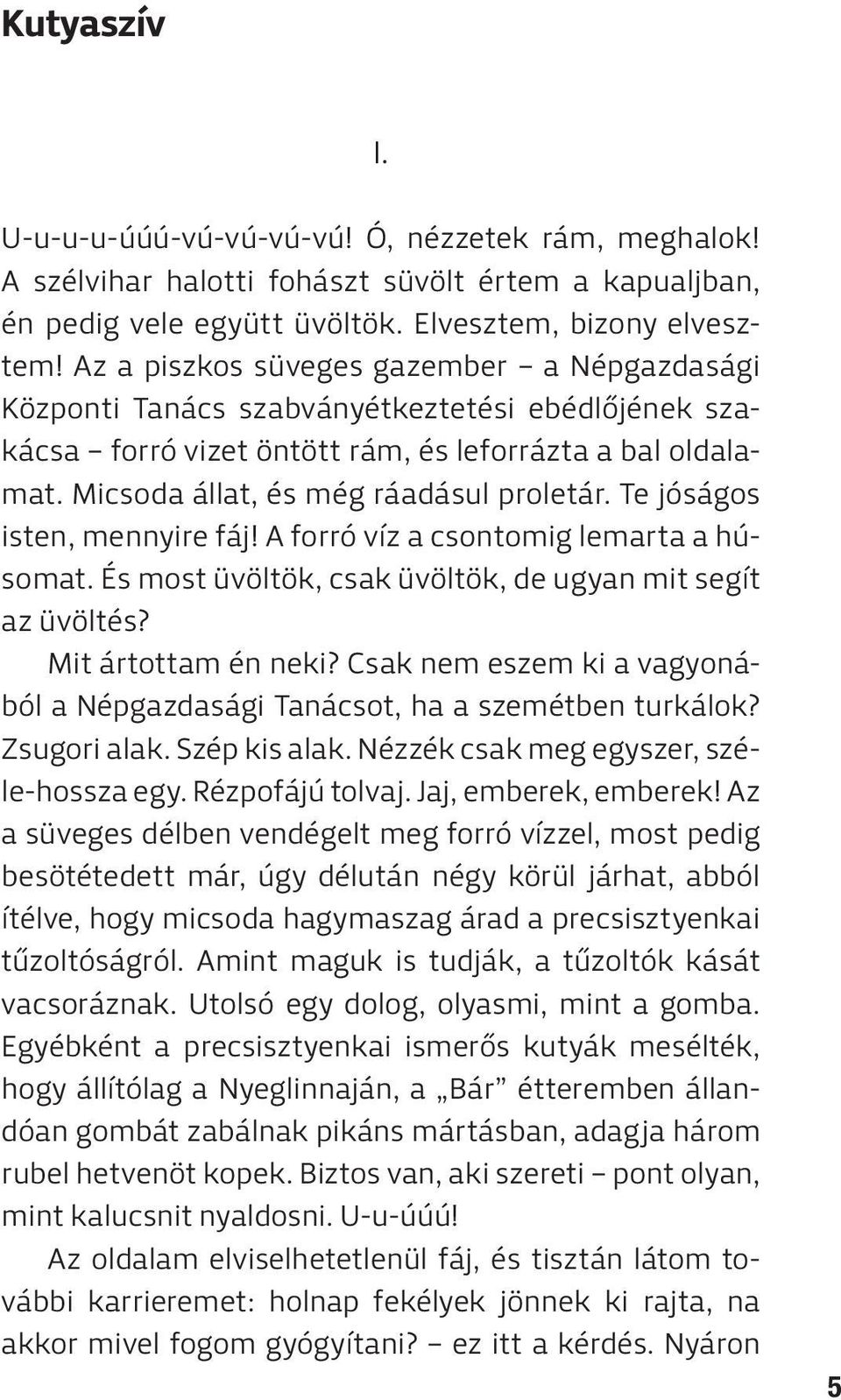 Te jóságos isten, mennyire fáj! A forró víz a csontomig lemarta a húsomat. És most üvöltök, csak üvöltök, de ugyan mit segít az üvöltés? Mit ártottam én neki?