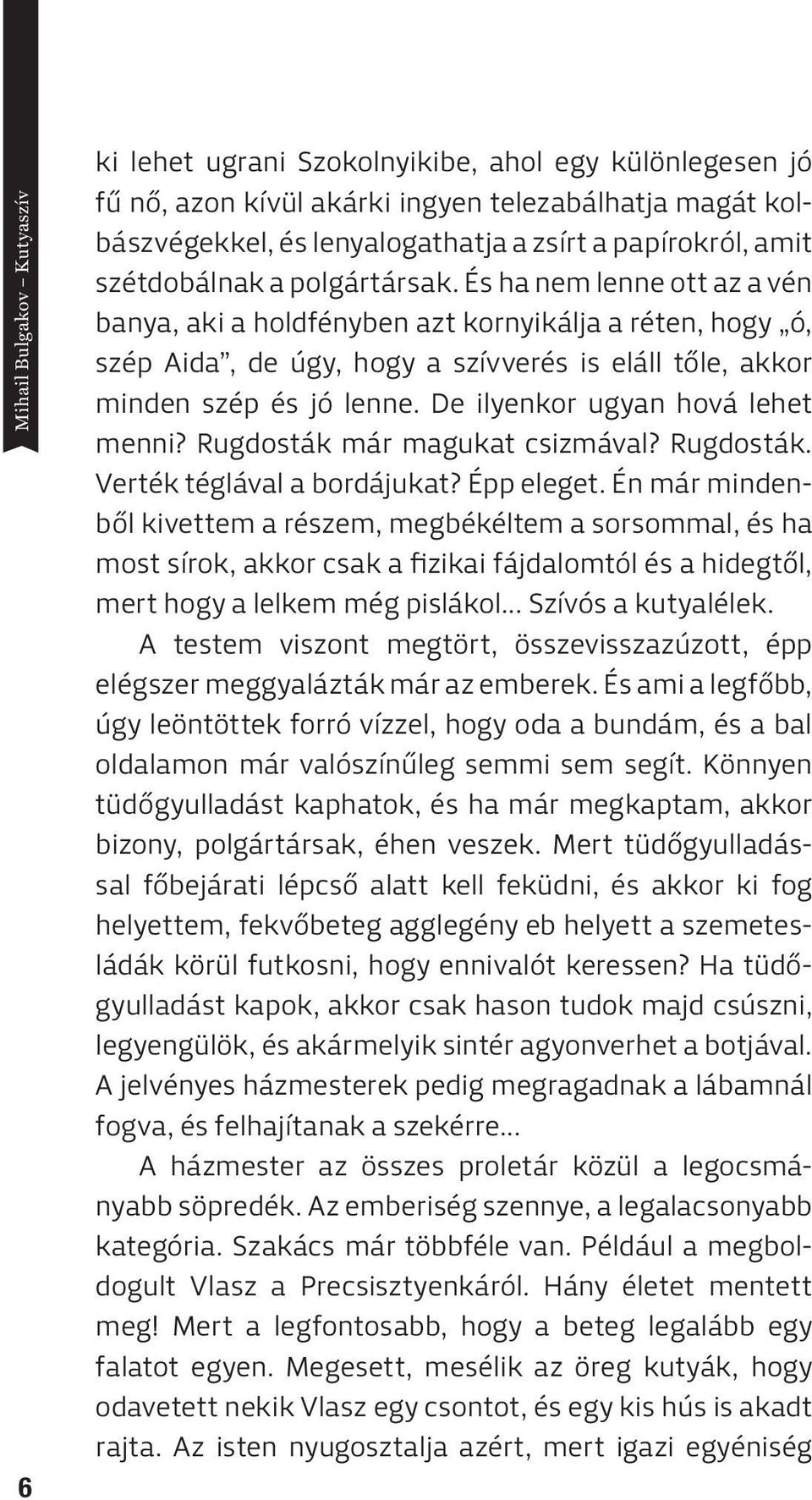 De ilyenkor ugyan hová lehet menni? Rugdosták már magukat csizmával? Rugdosták. Verték téglával a bordájukat? Épp eleget.