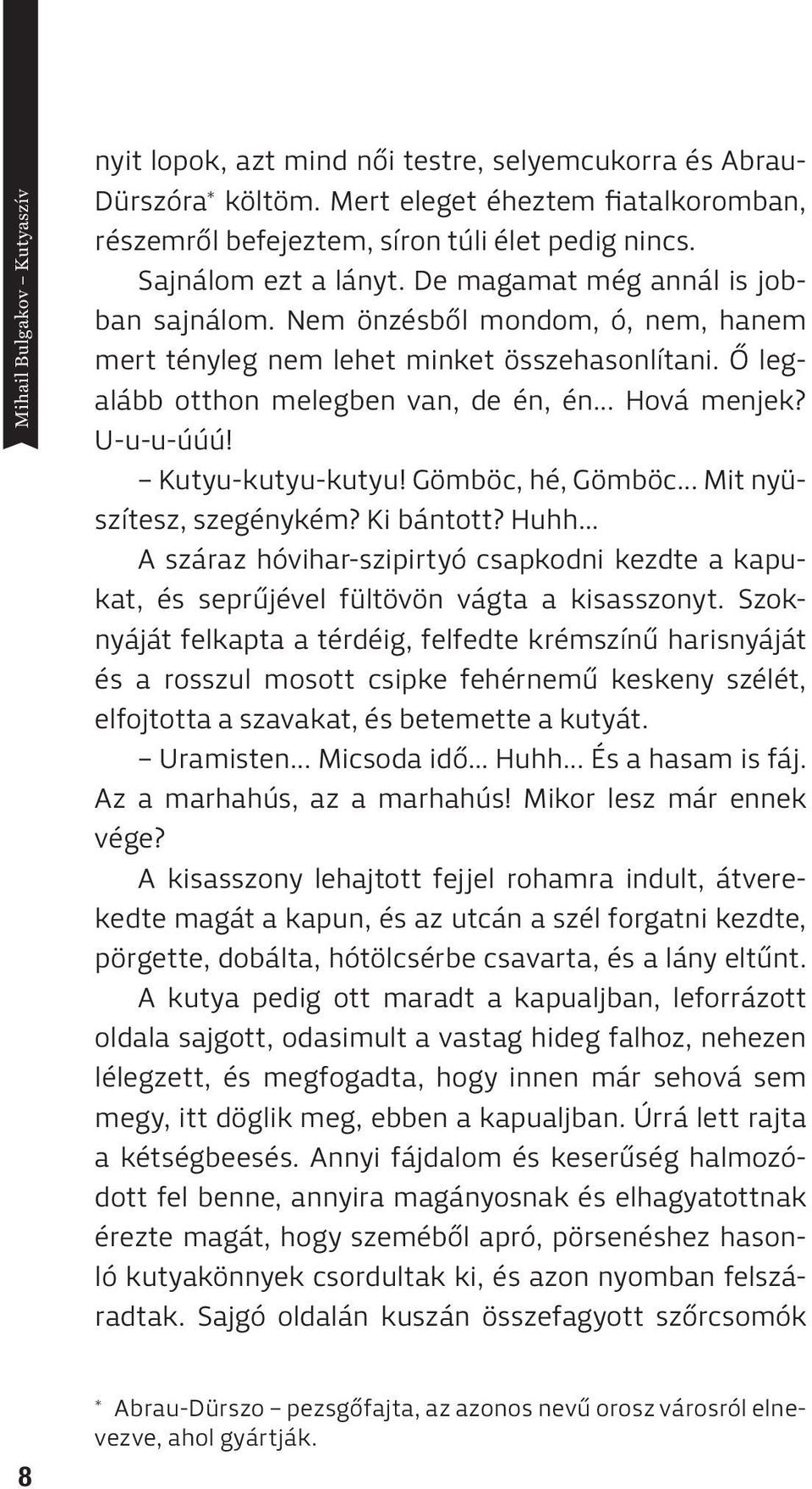 .. Hová menjek? U-u-u-úúú! Kutyu-kutyu-kutyu! Gömböc, hé, Gömböc... Mit nyüszítesz, szegénykém? Ki bántott? Huhh.