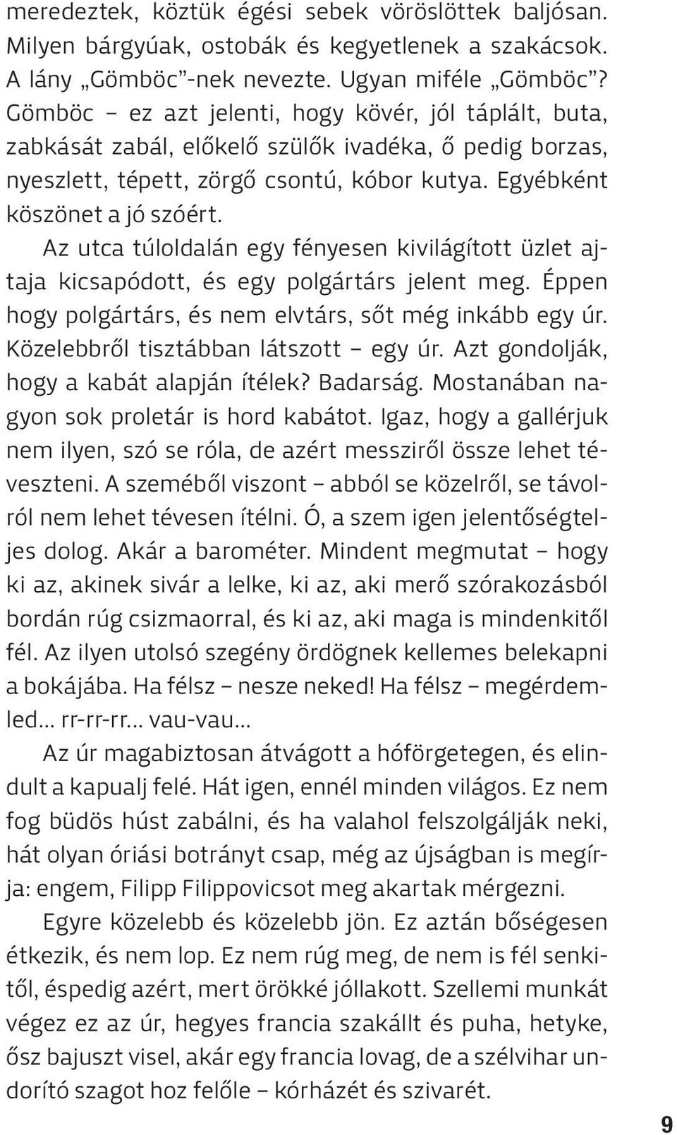 Az utca túloldalán egy fényesen kivilágított üzlet ajtaja kicsapódott, és egy polgártárs jelent meg. Éppen hogy polgártárs, és nem elvtárs, sőt még inkább egy úr.