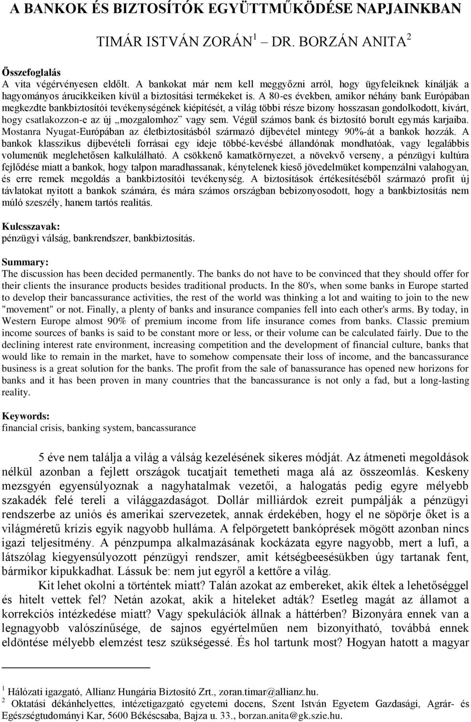 A 80-es években, amikor néhány bank Európában megkezdte bankbiztosítói tevékenységének kiépítését, a világ többi része bizony hosszasan gondolkodott, kivárt, hogy csatlakozzon-e az új mozgalomhoz