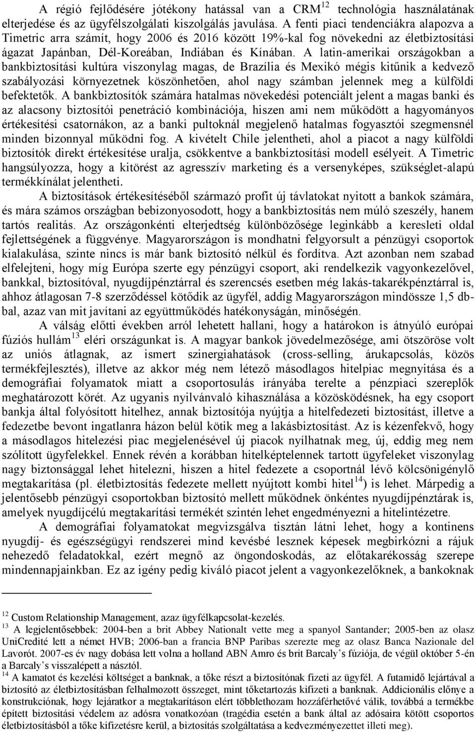 A latin-amerikai országokban a bankbiztosítási kultúra viszonylag magas, de Brazília és Mexikó mégis kitűnik a kedvező szabályozási környezetnek köszönhetően, ahol nagy számban jelennek meg a