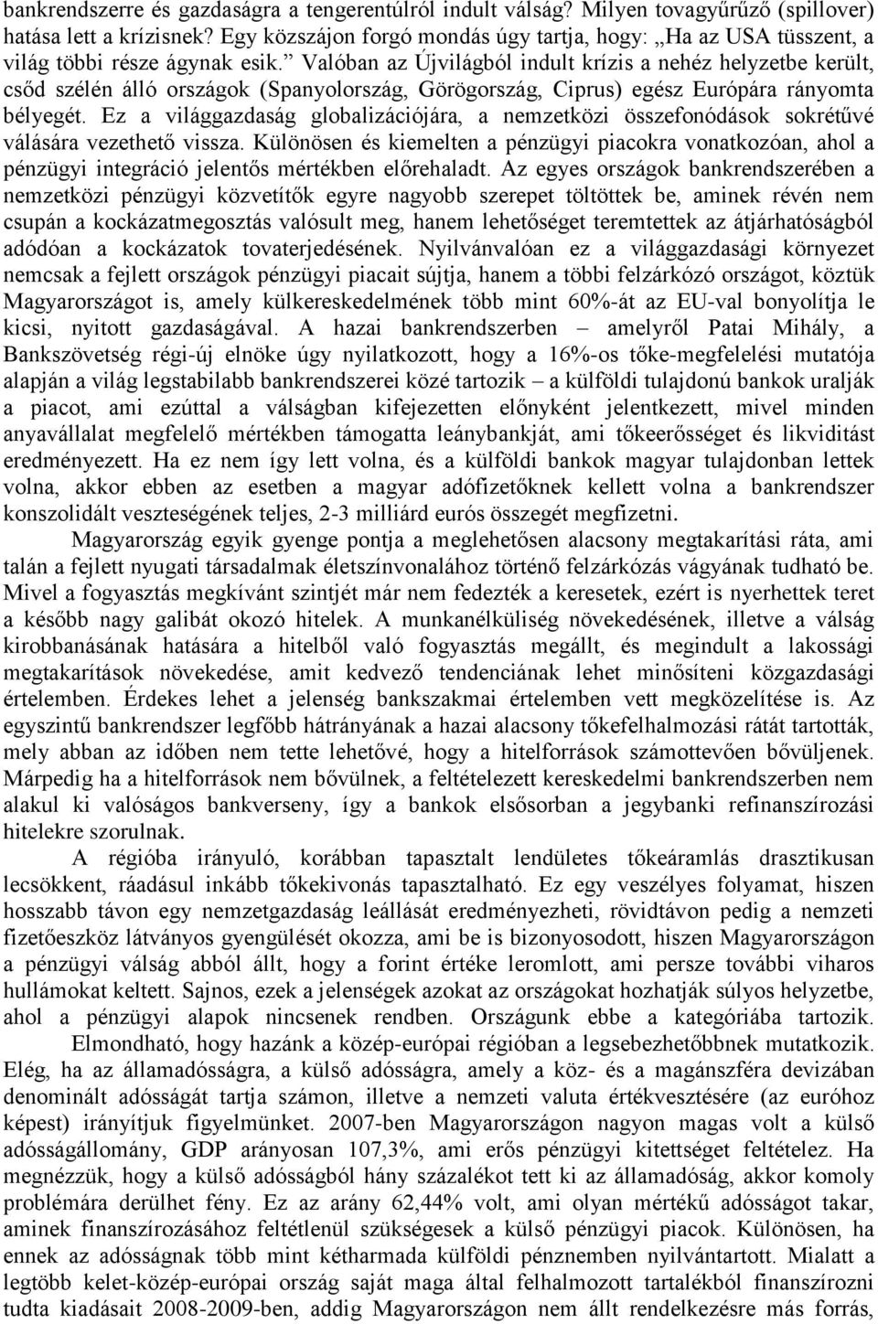 Valóban az Újvilágból indult krízis a nehéz helyzetbe került, csőd szélén álló országok (Spanyolország, Görögország, Ciprus) egész Európára rányomta bélyegét.