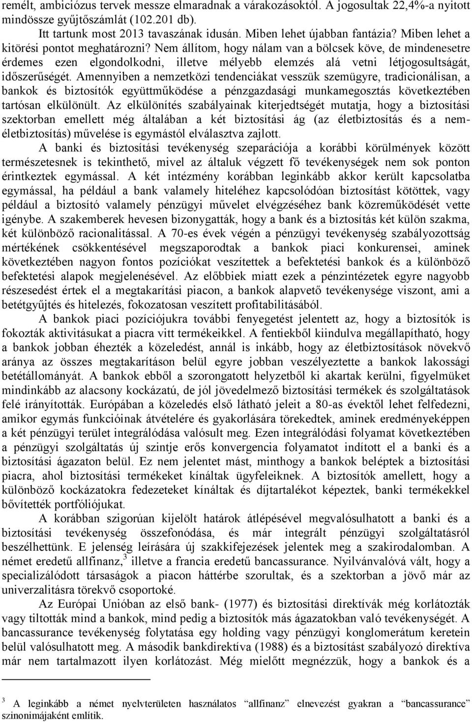 Amennyiben a nemzetközi tendenciákat vesszük szemügyre, tradicionálisan, a bankok és biztosítók együttműködése a pénzgazdasági munkamegosztás következtében tartósan elkülönült.