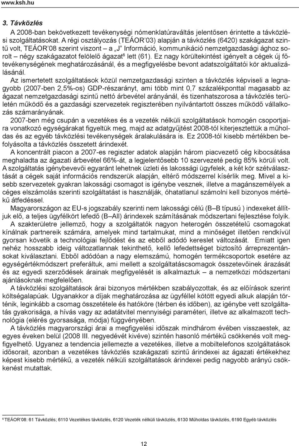 lett (61). Ez nagy körültekintést igényelt a cégek új főtevékenységének meghatározásánál, és a megfi gyelésbe bevont adatszolgáltatói kör aktualizálásánál.