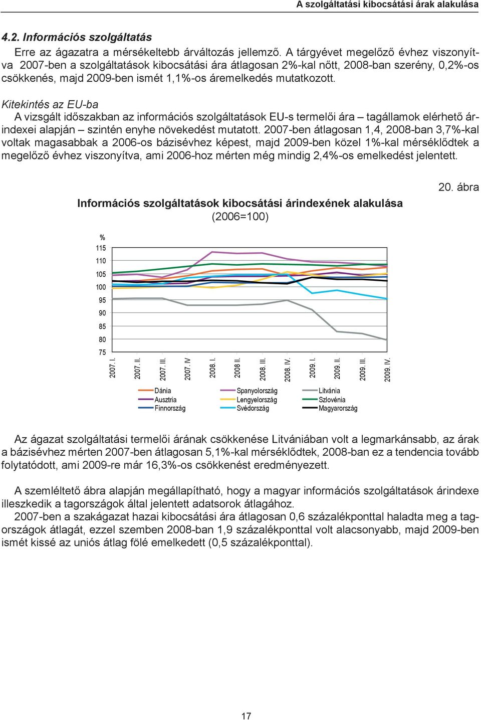 Kitekintés az EU-ba A vizsgált időszakban az információs szolgáltatások EU-s termelői ára tagállamok elérhető árindexei alapján szintén enyhe növekedést mutatott.