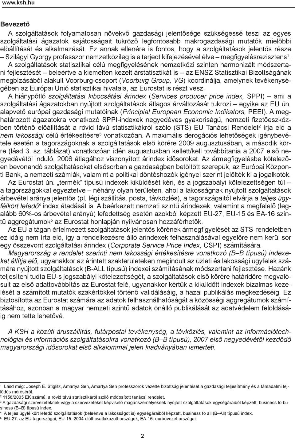 előállítását és alkalmazását. Ez annak ellenére is fontos, hogy a szolgáltatások jelentős része Szilágyi György professzor nemzetközileg is elterjedt kifejezésével élve megfi gyelésrezisztens 1.