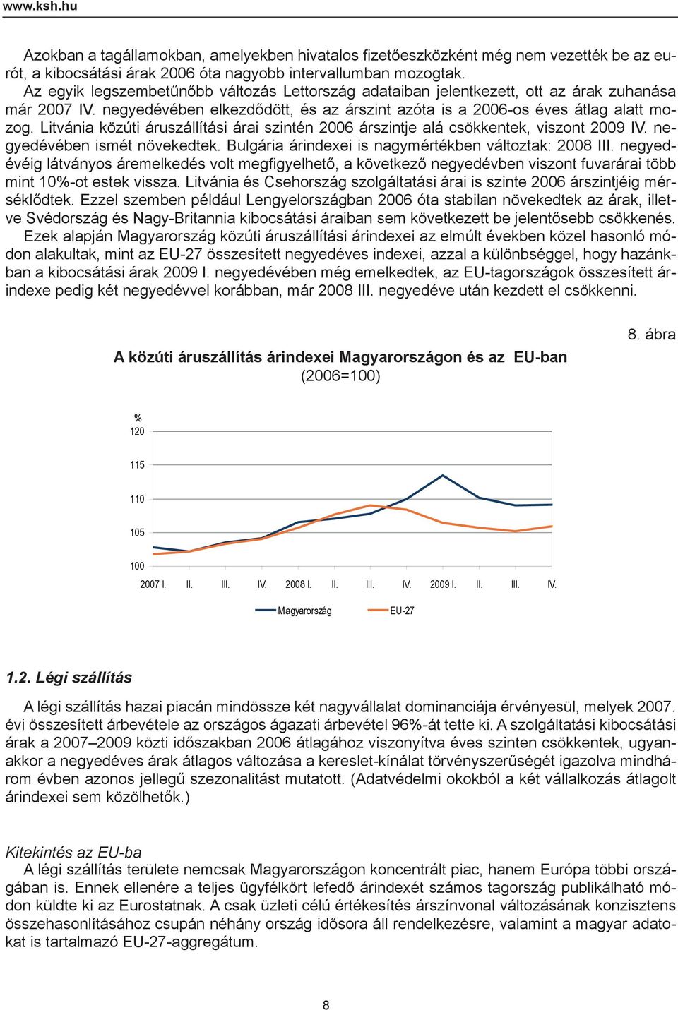 Litvánia közúti áruszállítási árai szintén 2006 árszintje alá csökkentek, viszont 2009 IV. negyedévében ismét növekedtek. Bulgária árindexei is nagymértékben változtak: 2008 III.