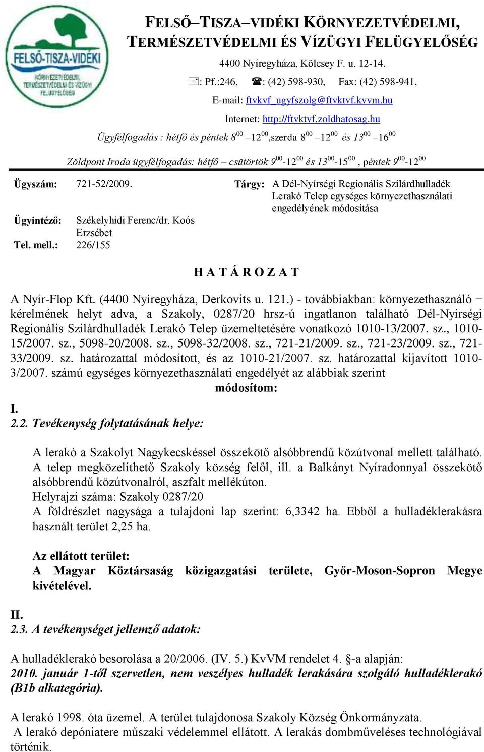 hu Ügyfélfogadás : hétfő és péntek 8 00 12 00,szerda 8 00 12 00 és 13 00 16 00 Zöldpont Iroda ügyfélfogadás: hétfő csütörtök 9 00-12 00 és 13 00-15 00, péntek 9 00-12 00 Ügyszám: 721-52/2009.