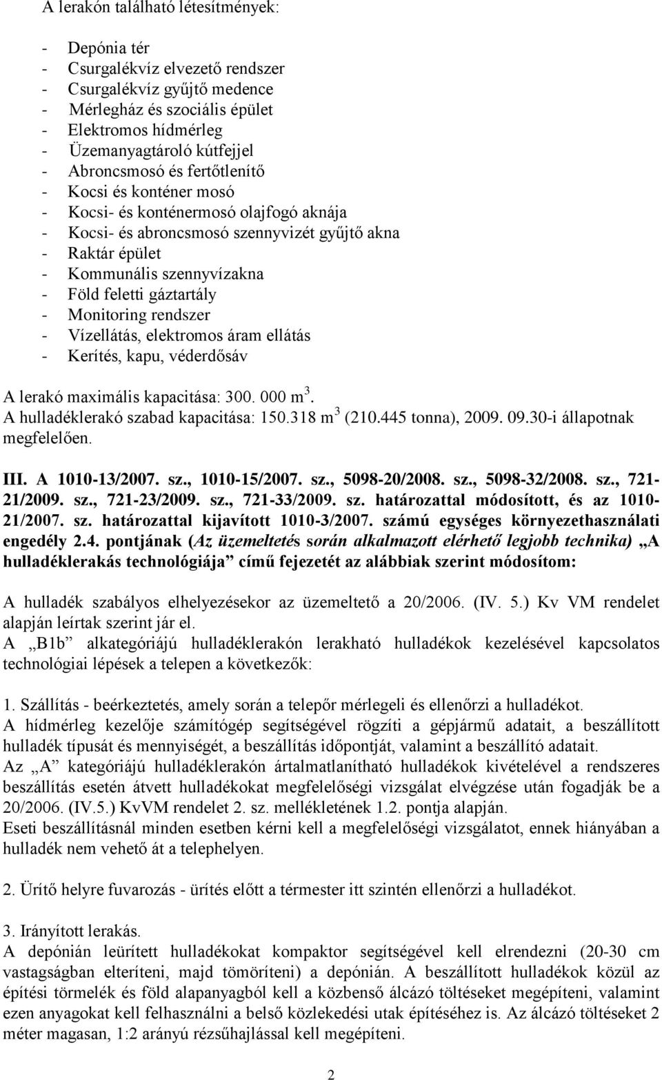 gáztartály - Monitoring rendszer - Vízellátás, elektromos áram ellátás - Kerítés, kapu, véderdősáv A lerakó maximális kapacitása: 300. 000 m 3. A hulladéklerakó szabad kapacitása: 150.318 m 3 (210.