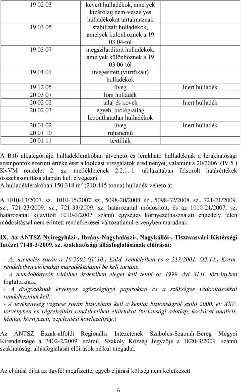 alkategóriájú hulladéklerakóban átvehető és lerakható hulladéknak a lerakhatósági szempontok szerinti értékelését a kioldási vizsgálatok eredményei, valamint a 20/2006. (IV.5.) KvVM rendelet 2. sz. mellékletének 2.