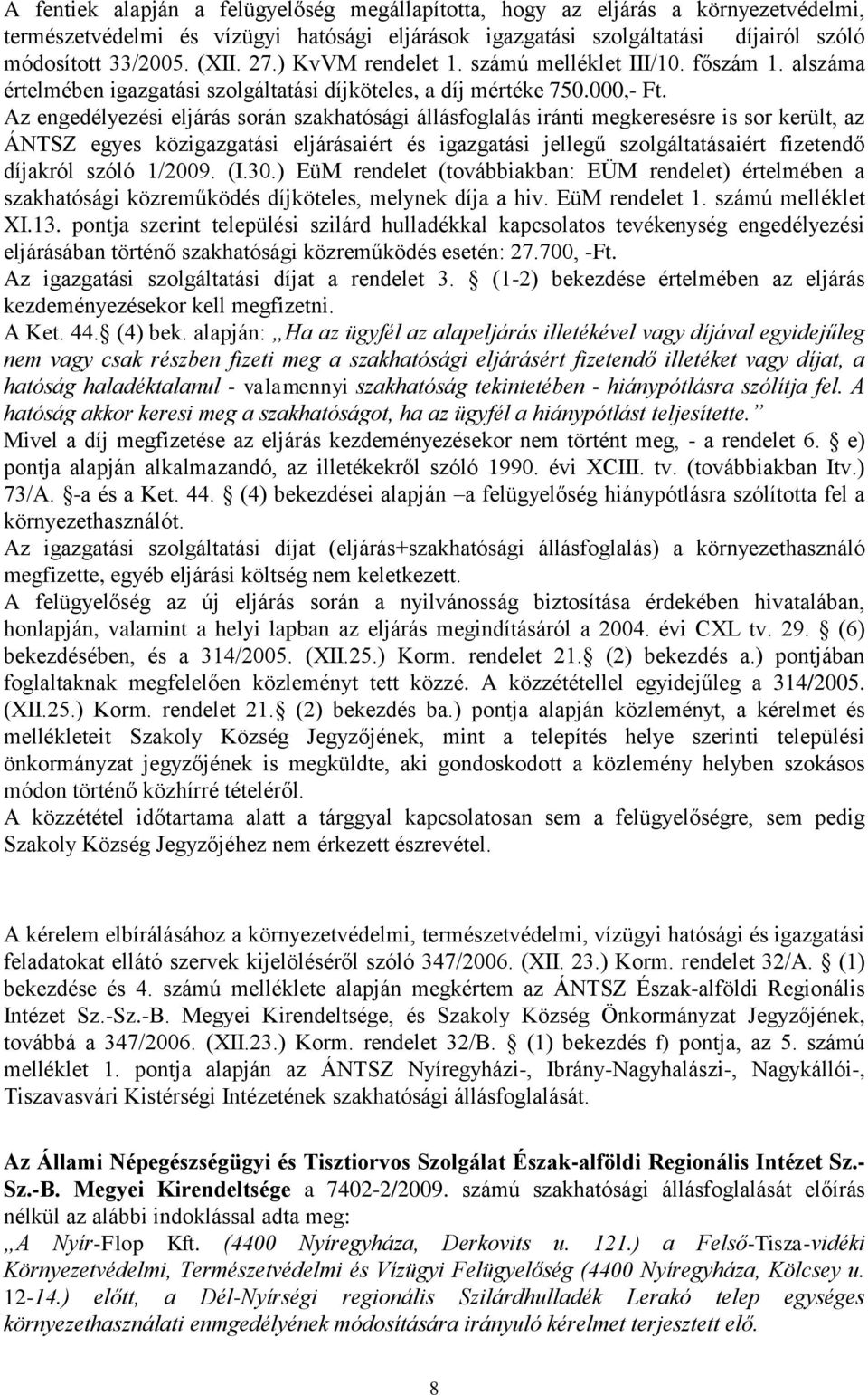 Az engedélyezési eljárás során szakhatósági állásfoglalás iránti megkeresésre is sor került, az ÁNTSZ egyes közigazgatási eljárásaiért és igazgatási jellegű szolgáltatásaiért fizetendő díjakról szóló