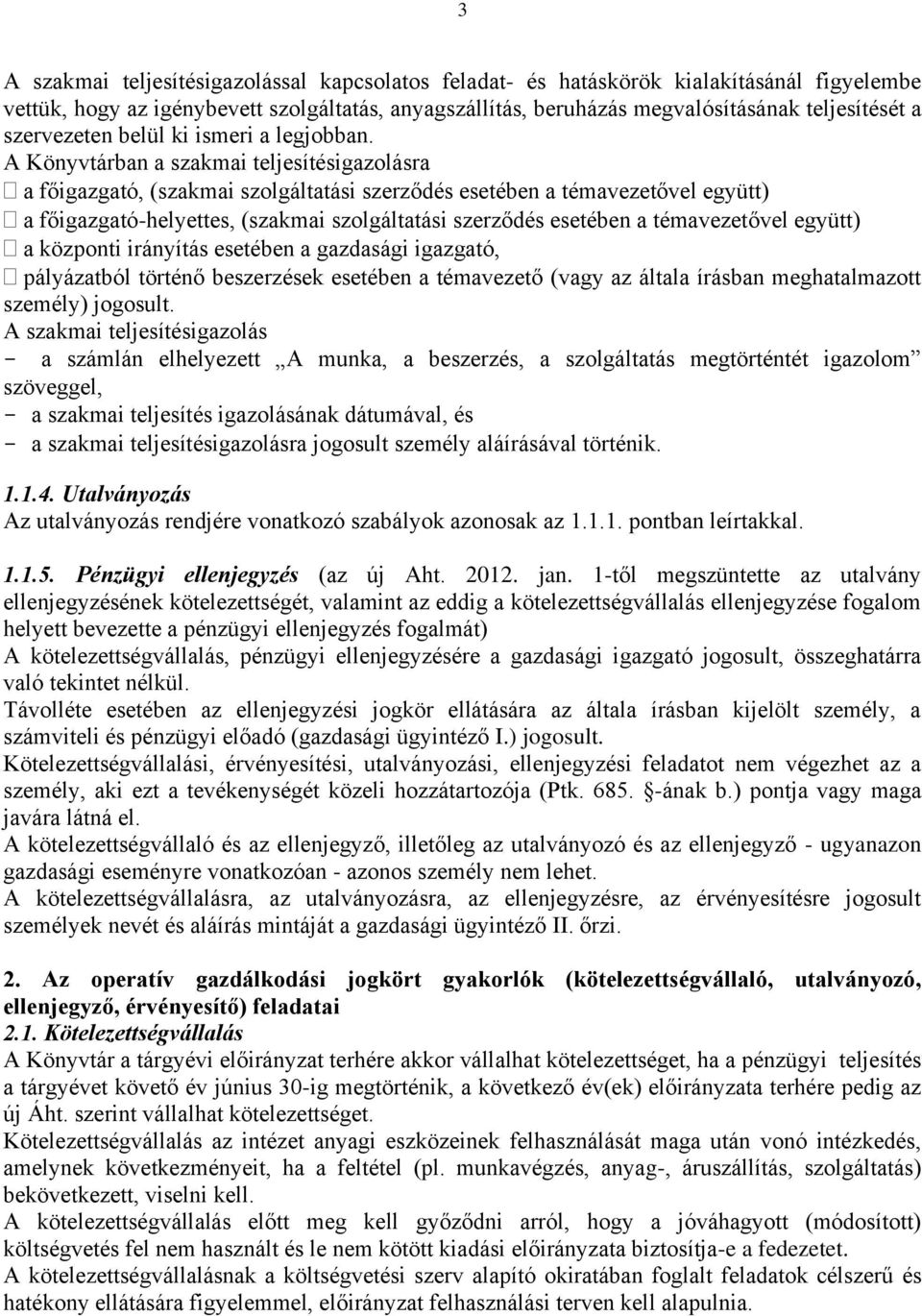 A Könyvtárban a szakmai teljesítésigazolásra a főigazgató, (szakmai szolgáltatási szerződés esetében a témavezetővel együtt) a főigazgató-helyettes, (szakmai szolgáltatási szerződés esetében a