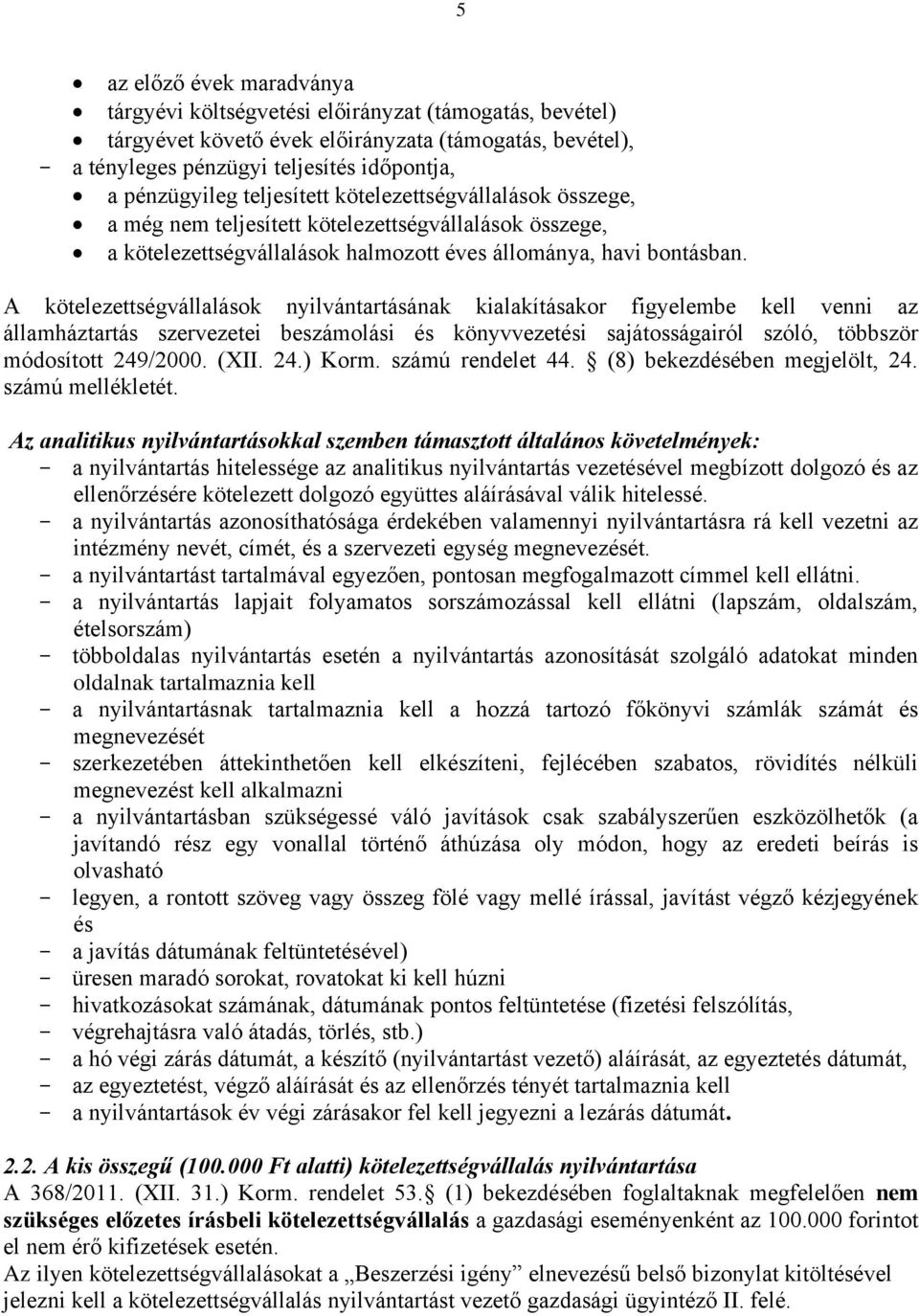 A kötelezettségvállalások nyilvántartásának kialakításakor figyelembe kell venni az államháztartás szervezetei beszámolási és könyvvezetési sajátosságairól szóló, többször módosított 249/2000. (XII.