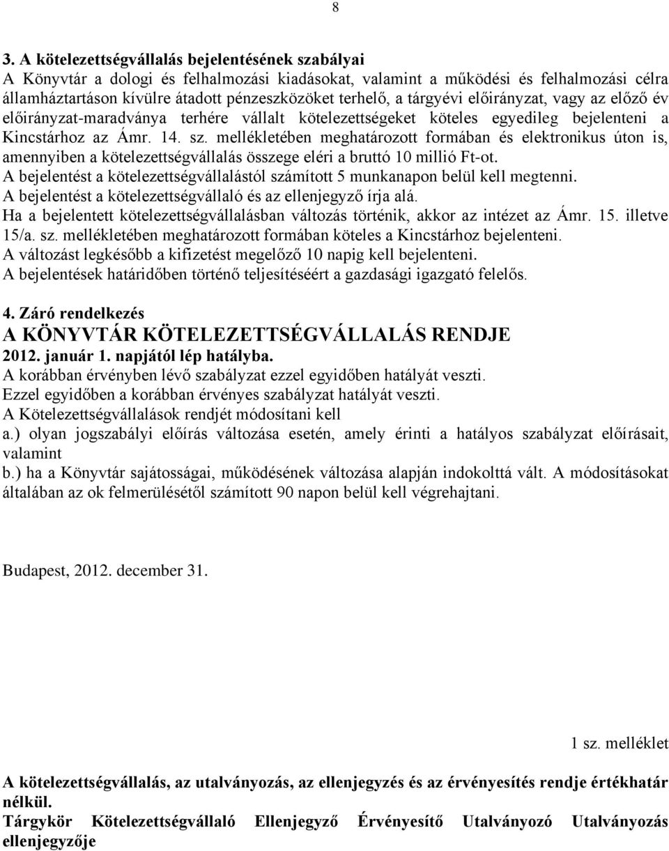 mellékletében meghatározott formában és elektronikus úton is, amennyiben a kötelezettségvállalás összege eléri a bruttó 10 millió Ft-ot.