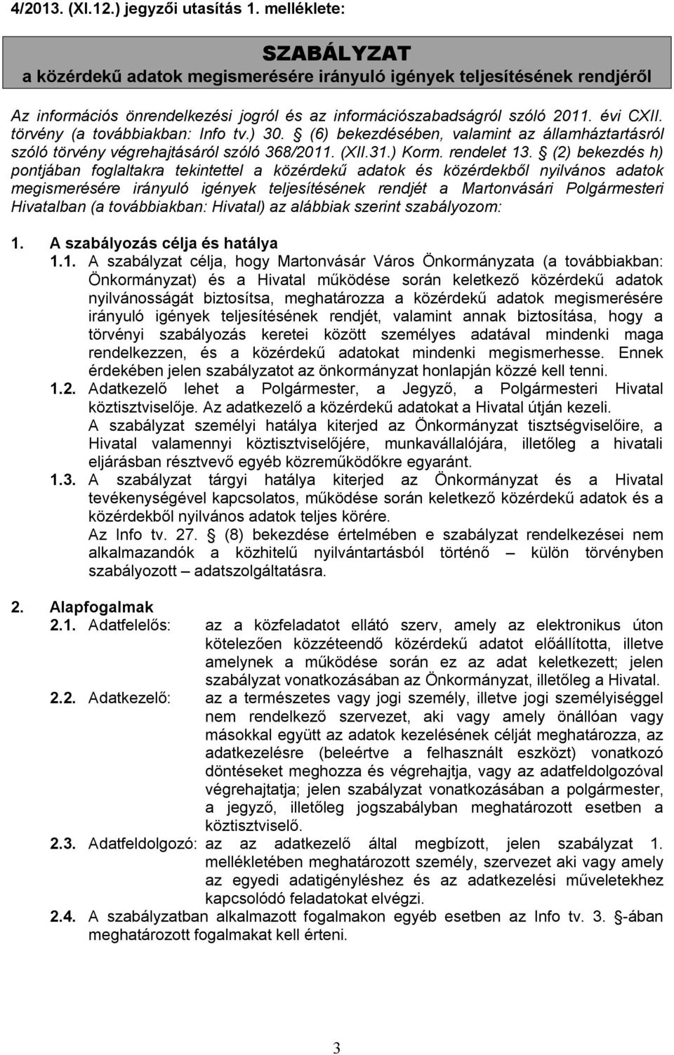 törvény (a továbbiakban: Info tv.) 30. (6) bekezdésében, valamint az államháztartásról szóló törvény végrehajtásáról szóló 368/2011. (XII.31.) Korm. rendelet 13.