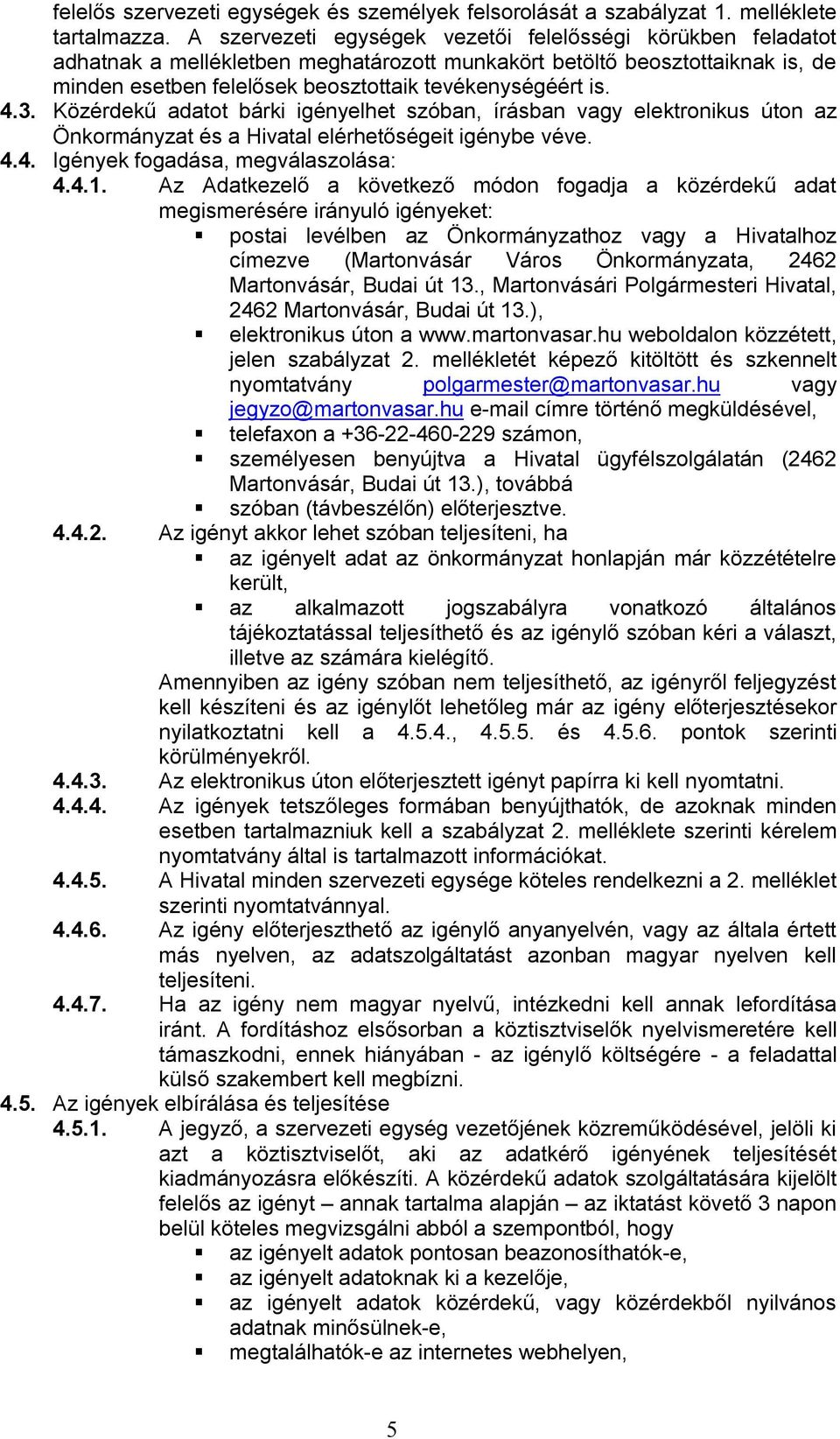 3. Közérdekű adatot bárki igényelhet szóban, írásban vagy elektronikus úton az Önkormányzat és a Hivatal elérhetőségeit igénybe véve. 4.4. Igények fogadása, megválaszolása: 4.4.1.