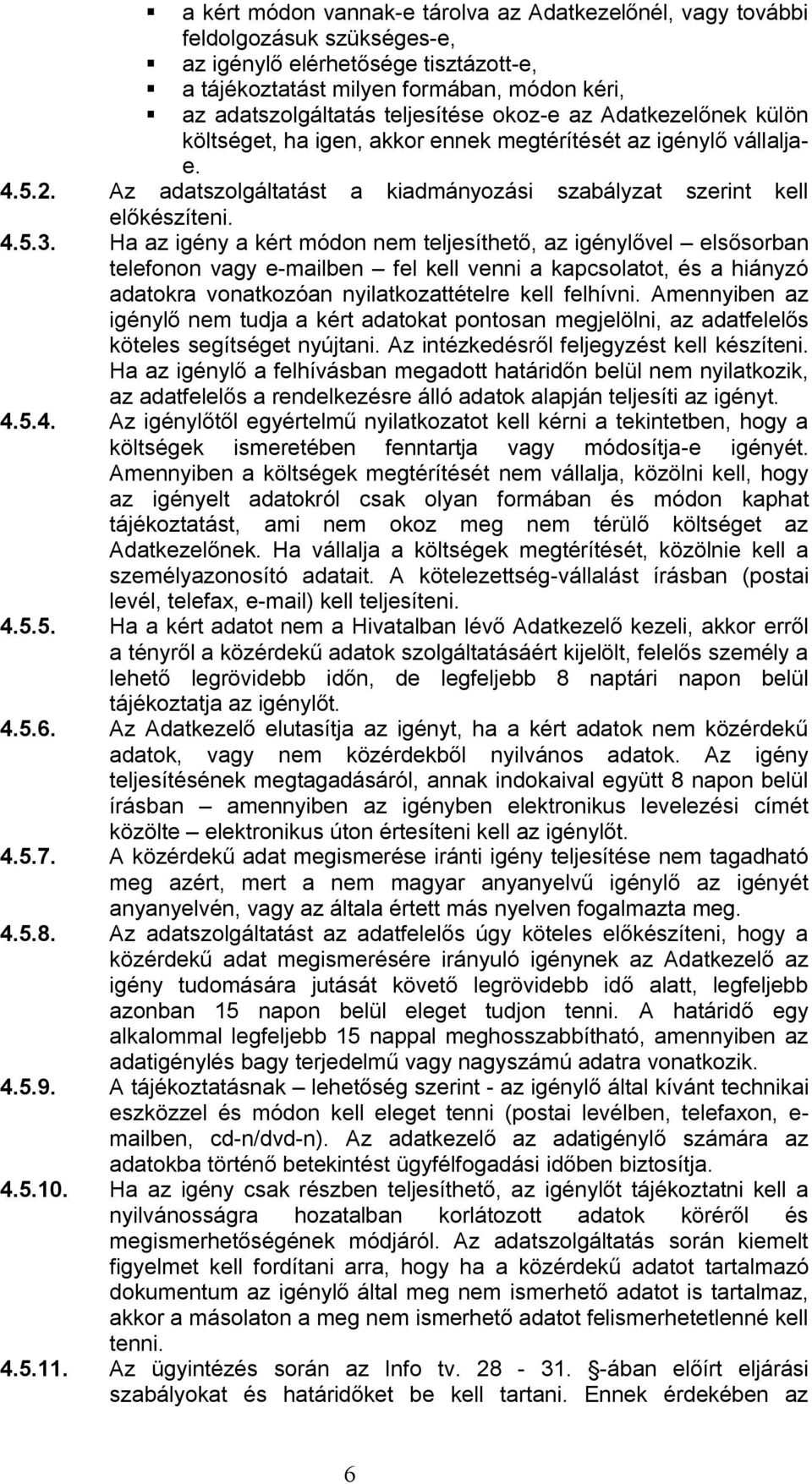 Ha az igény a kért módon nem teljesíthető, az igénylővel elsősorban telefonon vagy e-mailben fel kell venni a kapcsolatot, és a hiányzó adatokra vonatkozóan nyilatkozattételre kell felhívni.