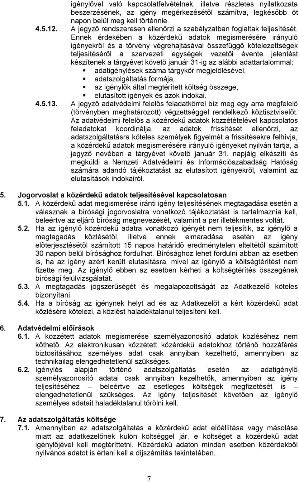 Ennek érdekében a közérdekű adatok megismerésére irányuló igényekről és a törvény végrehajtásával összefüggő kötelezettségek teljesítéséről a szervezeti egységek vezetői évente jelentést készítenek a