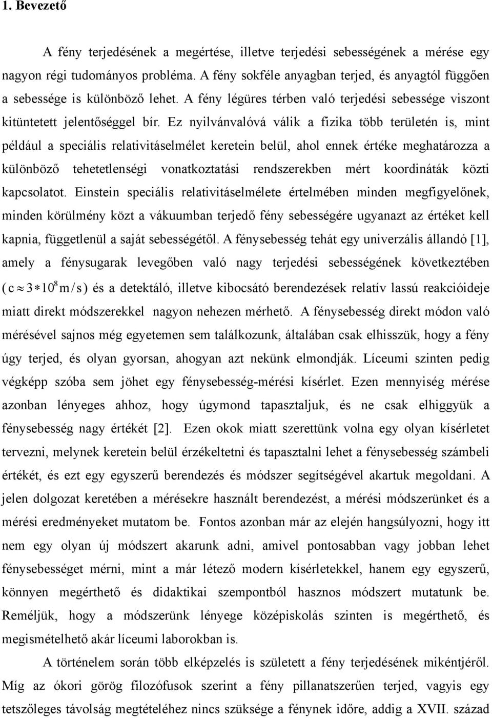 Ez nyilvánvalóvá válik a fizika több területén is, mint például a speciális relativitáselmélet keretein belül, ahol ennek értéke meghatározza a különböző tehetetlenségi vonatkoztatási rendszerekben