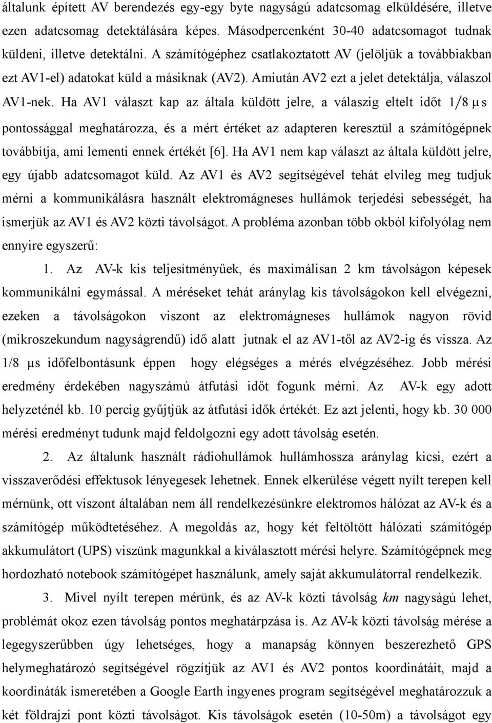 Ha AV1 választ kap az általa küldött jelre, a válaszig eltelt időt 1 8 µ s pontossággal meghatározza, és a mért értéket az adapteren keresztül a számítógépnek továbbítja, ami lementi ennek értékét