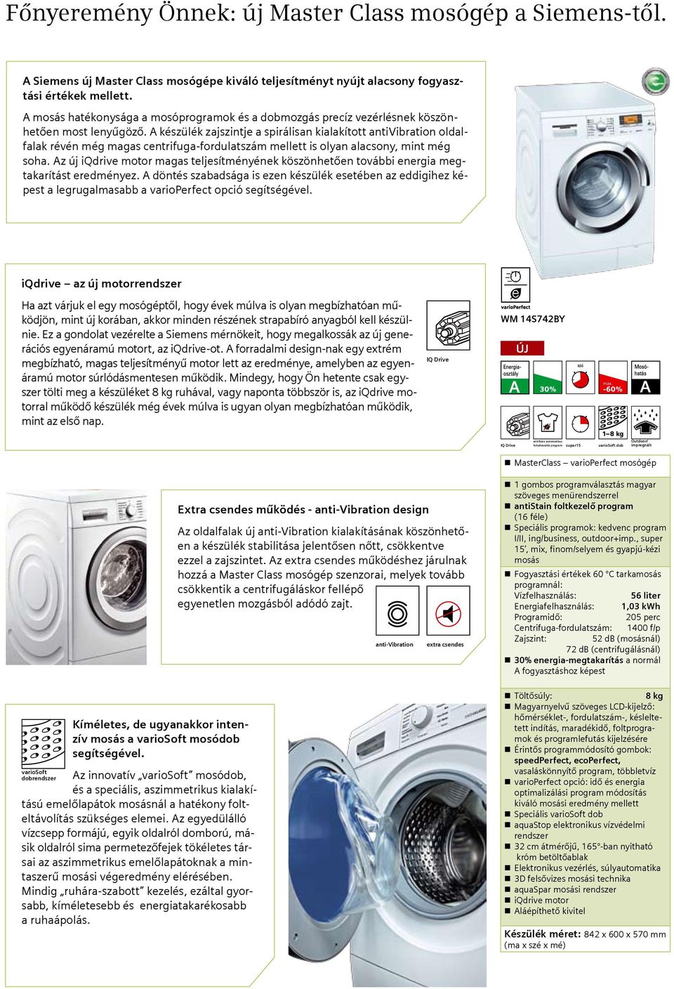 A készülék zajszintje a spirálisan kialakított antivibration oldalfalak révén még magas centrifuga-fordulatszám mellett is olyan alacsony, mint még soha.