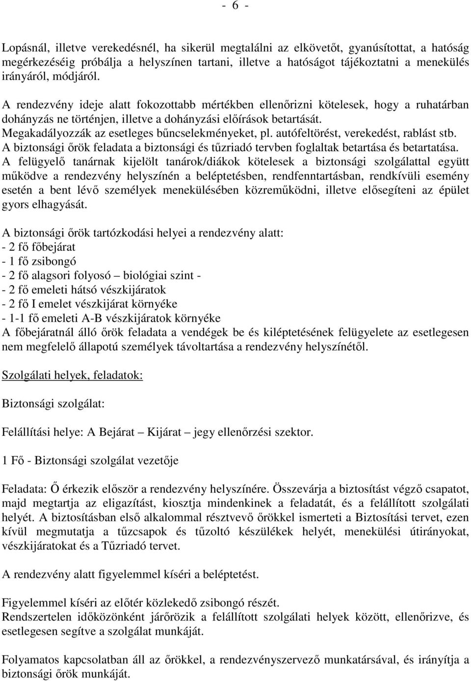 Megakadályozzák az esetleges bűncselekményeket, pl. autófeltörést, verekedést, rablást stb. A biztonsági őrök feladata a biztonsági és tűzriadó tervben foglaltak betartása és betartatása.