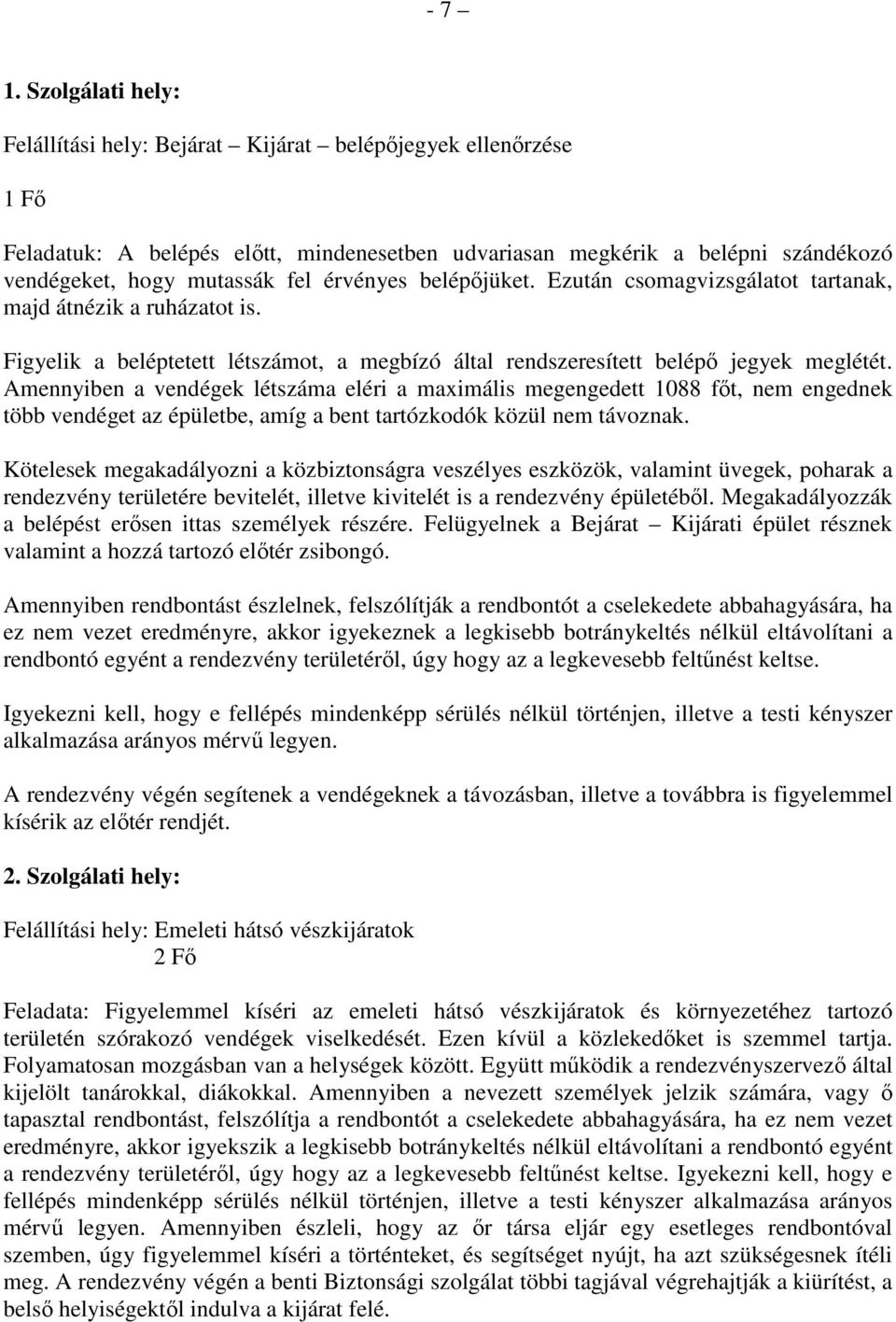 érvényes belépőjüket. Ezután csomagvizsgálatot tartanak, majd átnézik a ruházatot is. Figyelik a beléptetett létszámot, a megbízó által rendszeresített belépő jegyek meglétét.