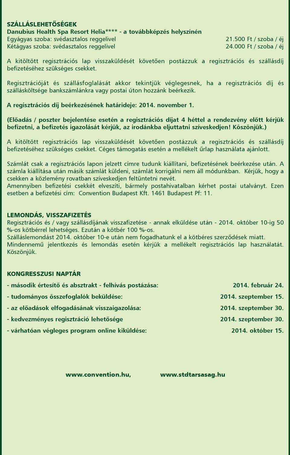 Regisztrációját és szállásfoglalását akkor tekintjük véglegesnek, ha a regisztrációs díj és szállásköltsége bankszámlánkra vagy postai úton hozzánk beérkezik.