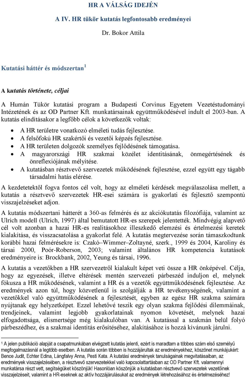 munkatársainak együttműködésével indult el 2003-ban. A kutatás elindításakor a legfőbb célok a következők voltak: A HR területre vonatkozó elméleti tudás fejlesztése.