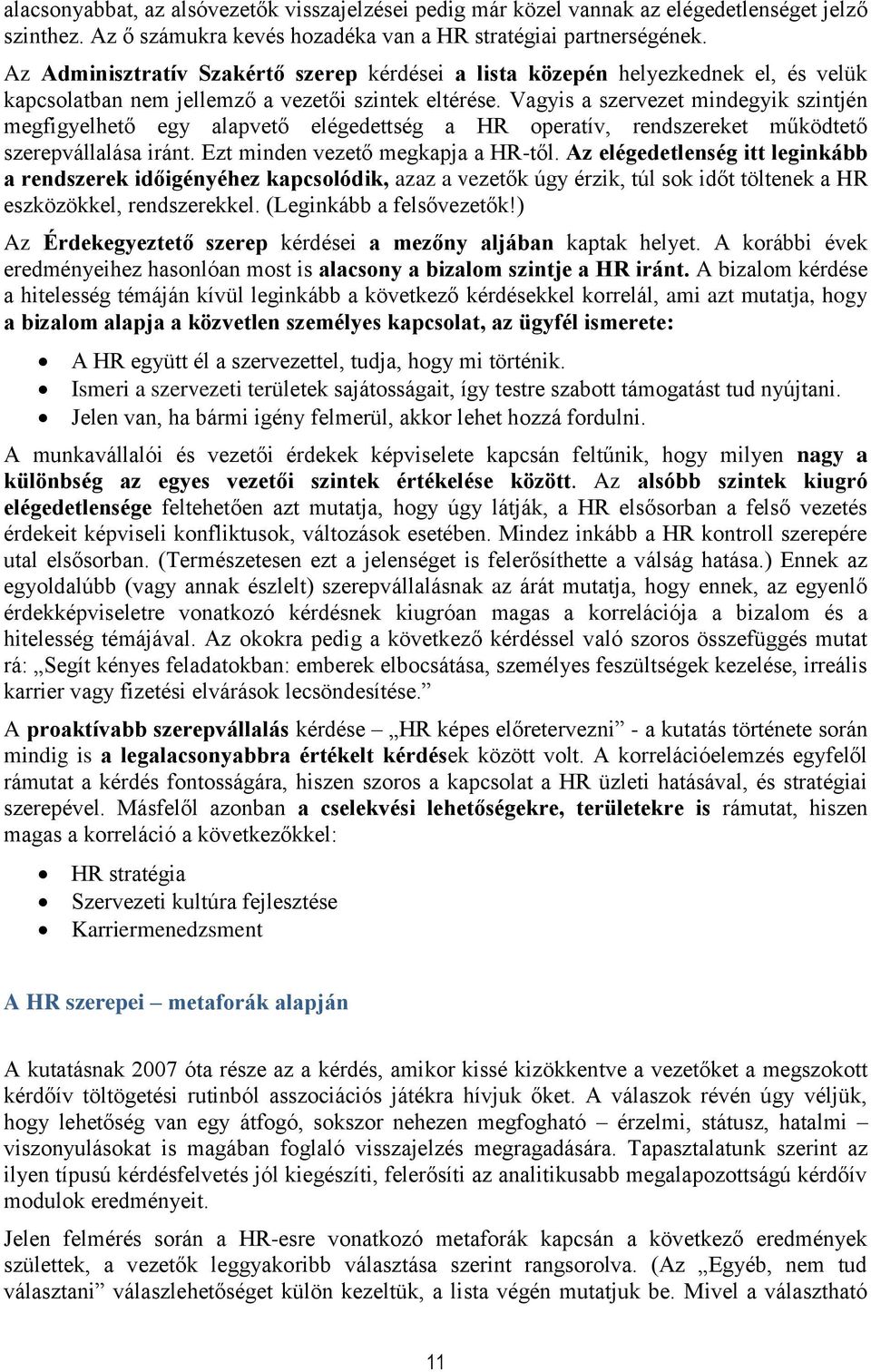 Vagyis a szervezet mindegyik szintjén megfigyelhető egy alapvető elégedettség a HR operatív, rendszereket működtető szerepvállalása iránt. Ezt minden vezető megkapja a HR-től.