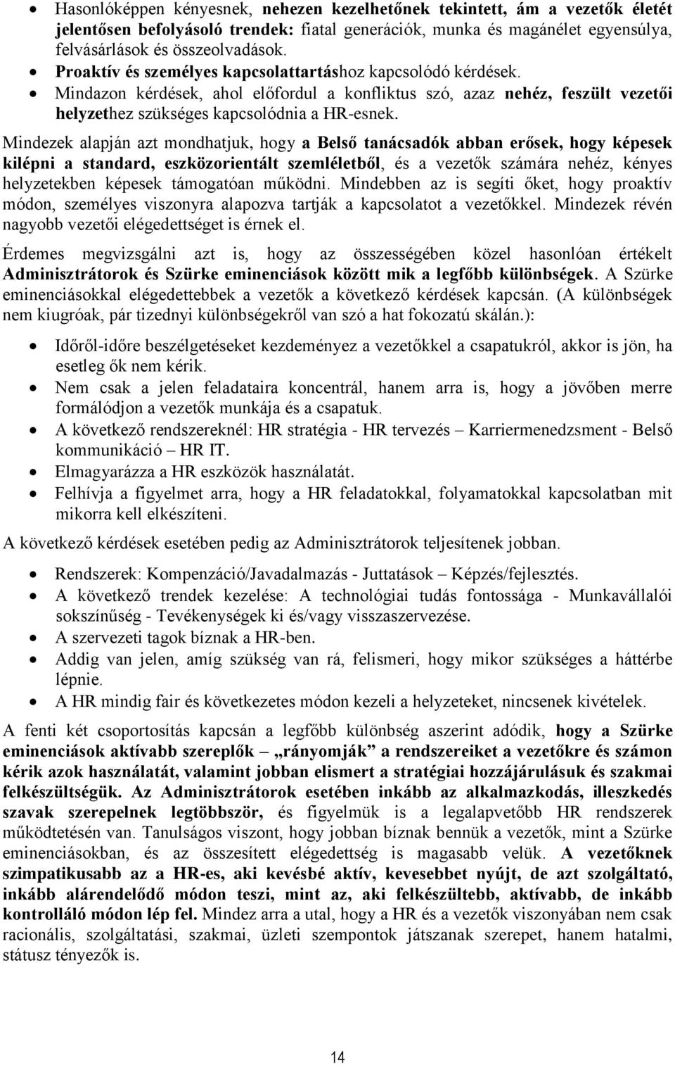 Mindezek alapján azt mondhatjuk, hogy a Belső tanácsadók abban erősek, hogy képesek kilépni a standard, eszközorientált szemléletből, és a vezetők számára nehéz, kényes helyzetekben képesek