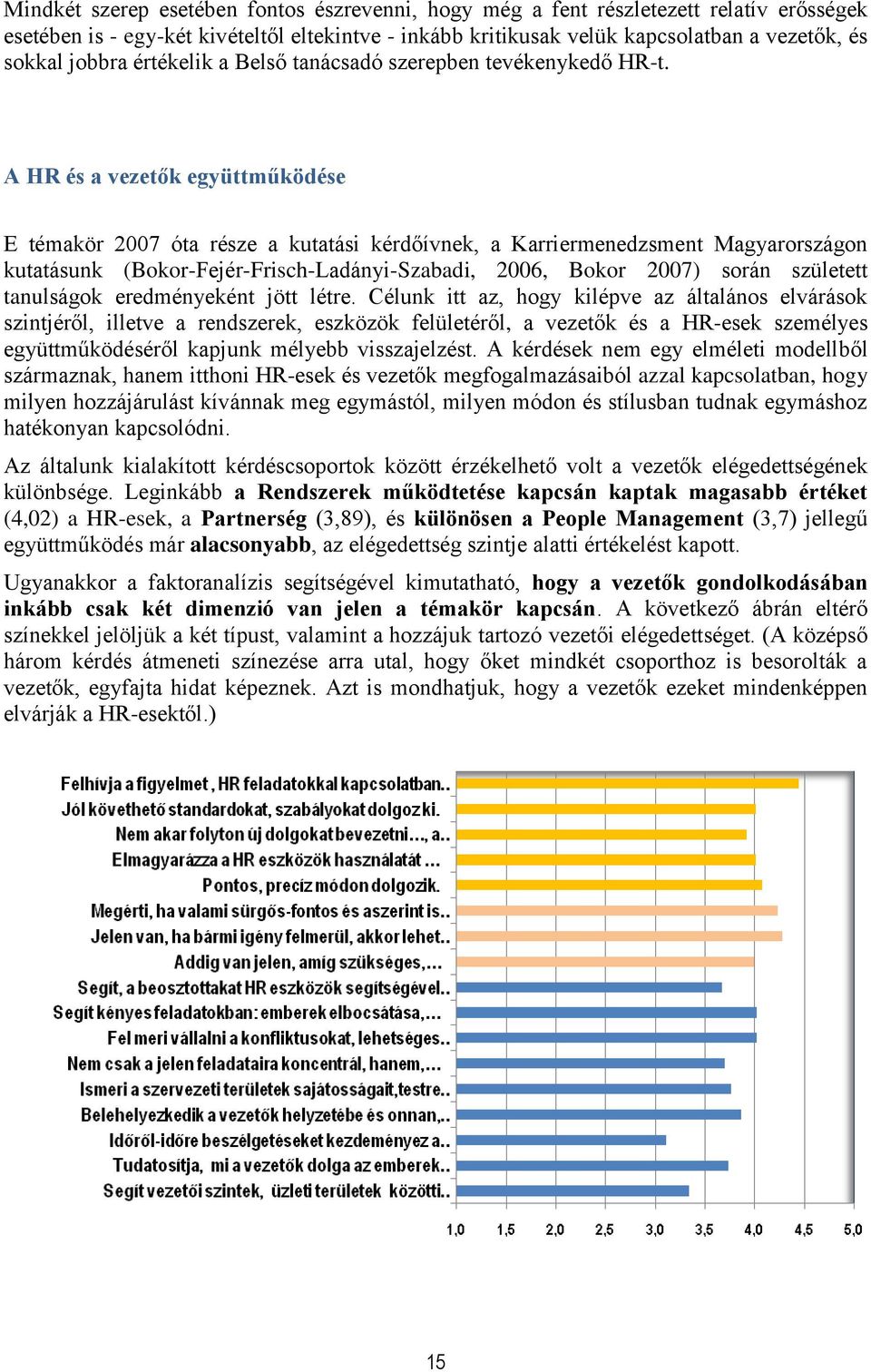 A HR és a vezetők együttműködése E témakör 2007 óta része a kutatási kérdőívnek, a Karriermenedzsment Magyarországon kutatásunk (Bokor-Fejér-Frisch-Ladányi-Szabadi, 2006, Bokor 2007) során született