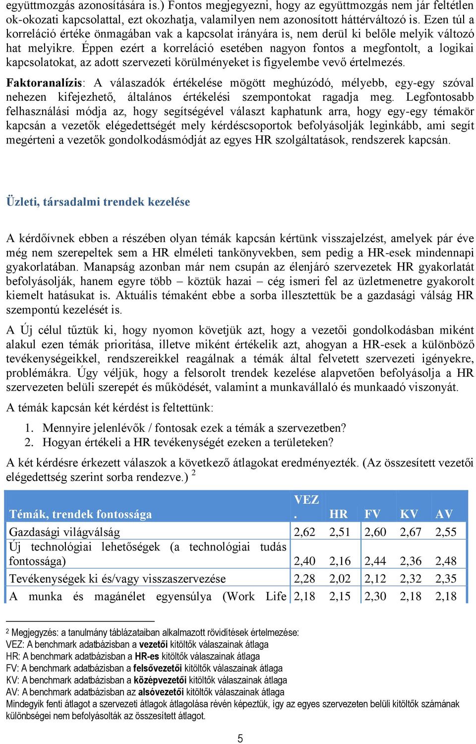 Éppen ezért a korreláció esetében nagyon fontos a megfontolt, a logikai kapcsolatokat, az adott szervezeti körülményeket is figyelembe vevő értelmezés.