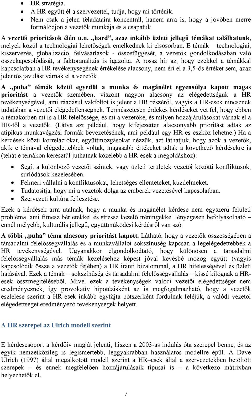 E témák technológiai, kiszervezés, globalizáció, felvásárlások - összefüggését, a vezetők gondolkodásában való összekapcsolódását, a faktoranalízis is igazolta.