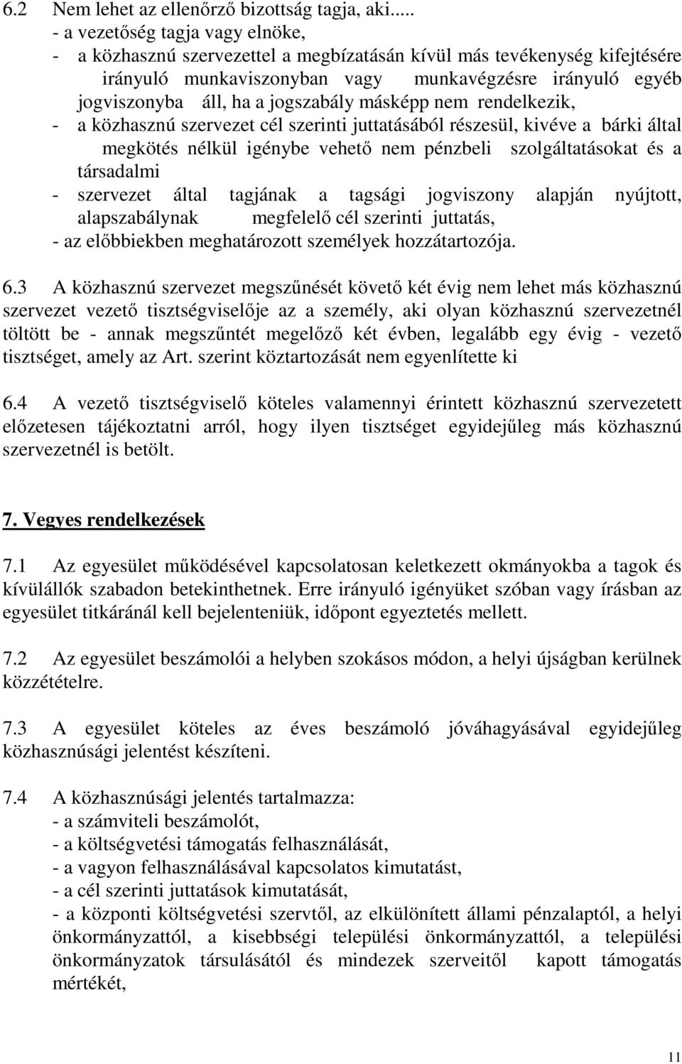 jogszabály másképp nem rendelkezik, - a közhasznú szervezet cél szerinti juttatásából részesül, kivéve a bárki által megkötés nélkül igénybe vehető nem pénzbeli szolgáltatásokat és a társadalmi -