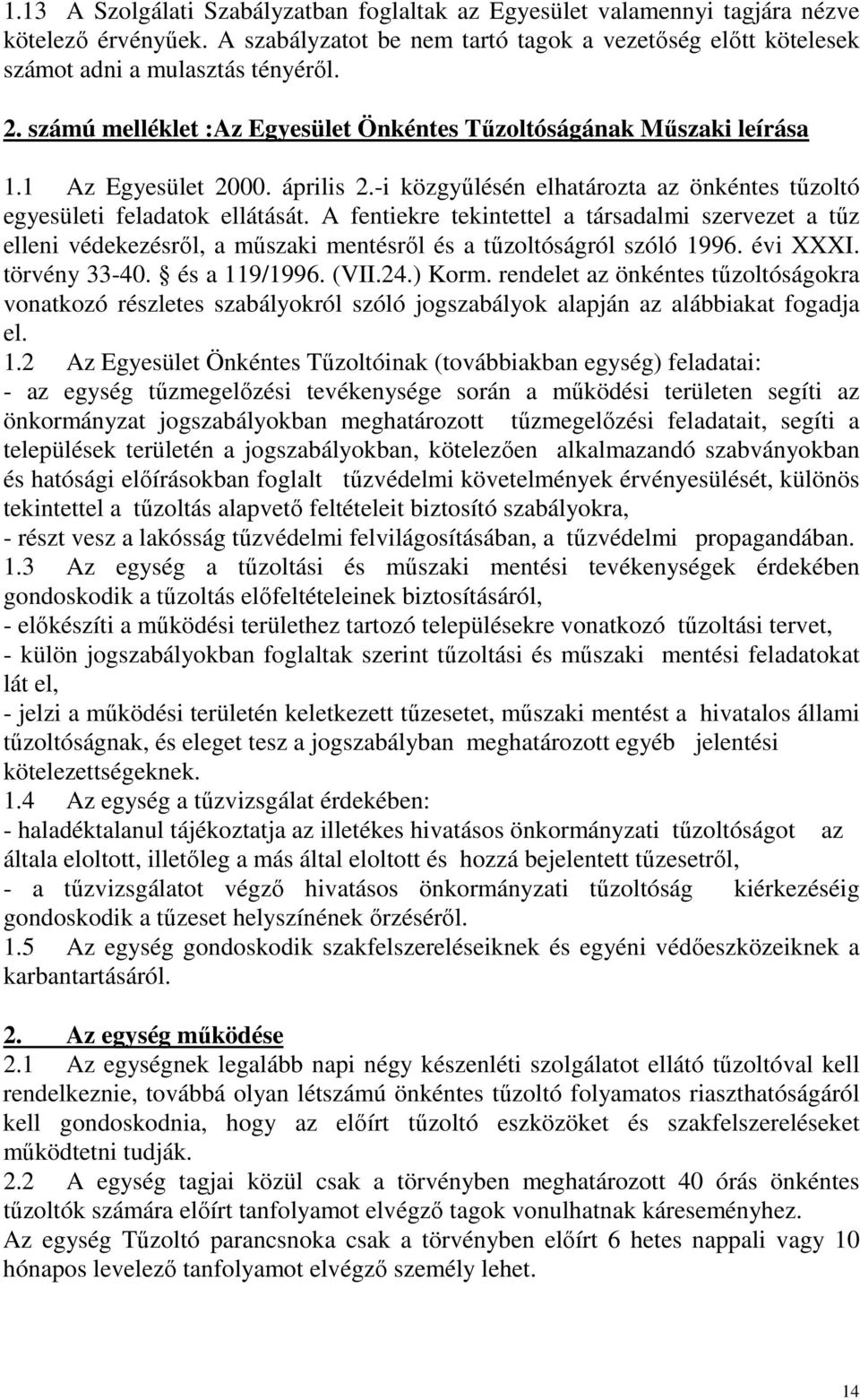 A fentiekre tekintettel a társadalmi szervezet a tűz elleni védekezésről, a műszaki mentésről és a tűzoltóságról szóló 1996. évi XXXI. törvény 33-40. és a 119/1996. (VII.24.) Korm.