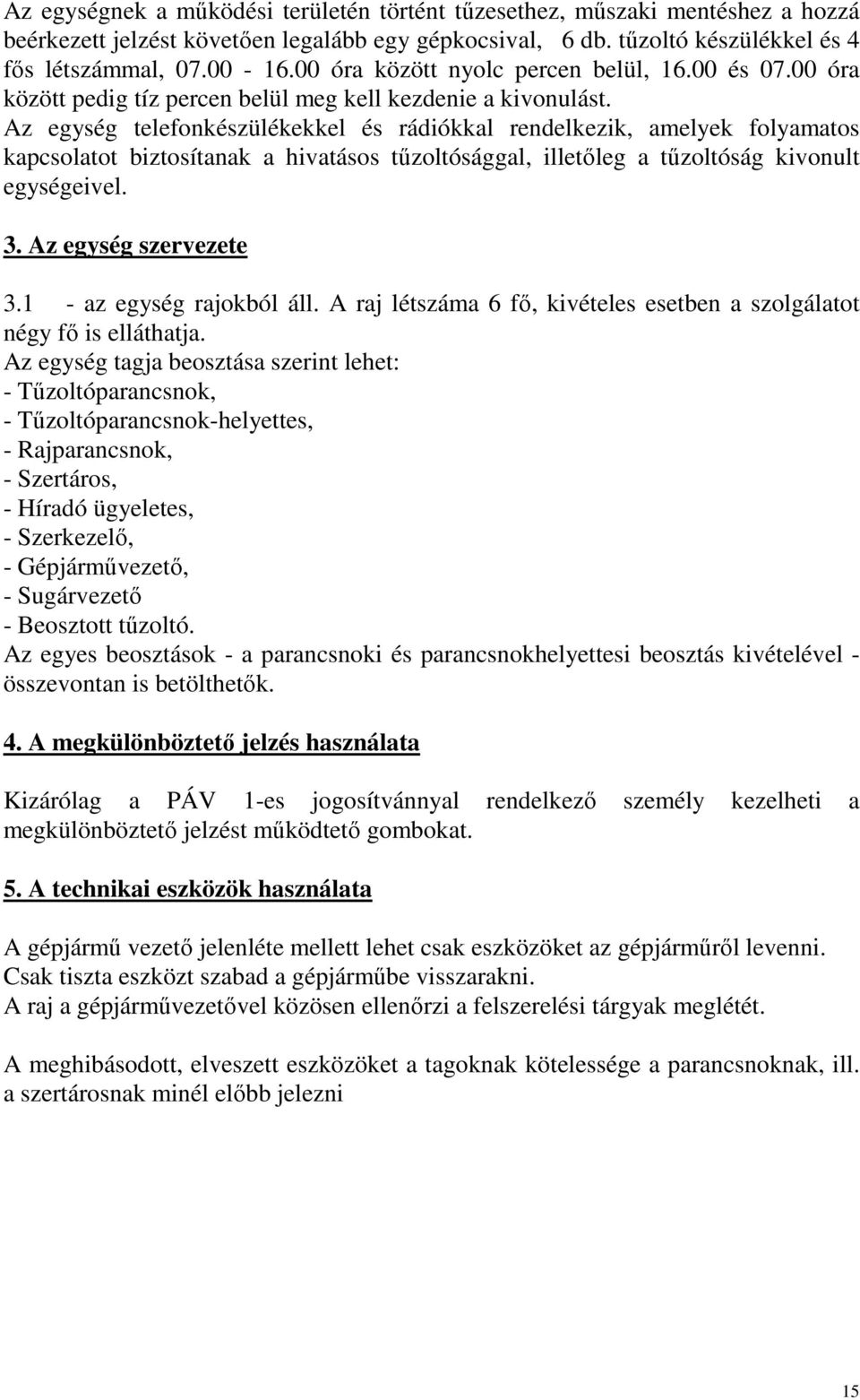 Az egység telefonkészülékekkel és rádiókkal rendelkezik, amelyek folyamatos kapcsolatot biztosítanak a hivatásos tűzoltósággal, illetőleg a tűzoltóság kivonult egységeivel. 3. Az egység szervezete 3.